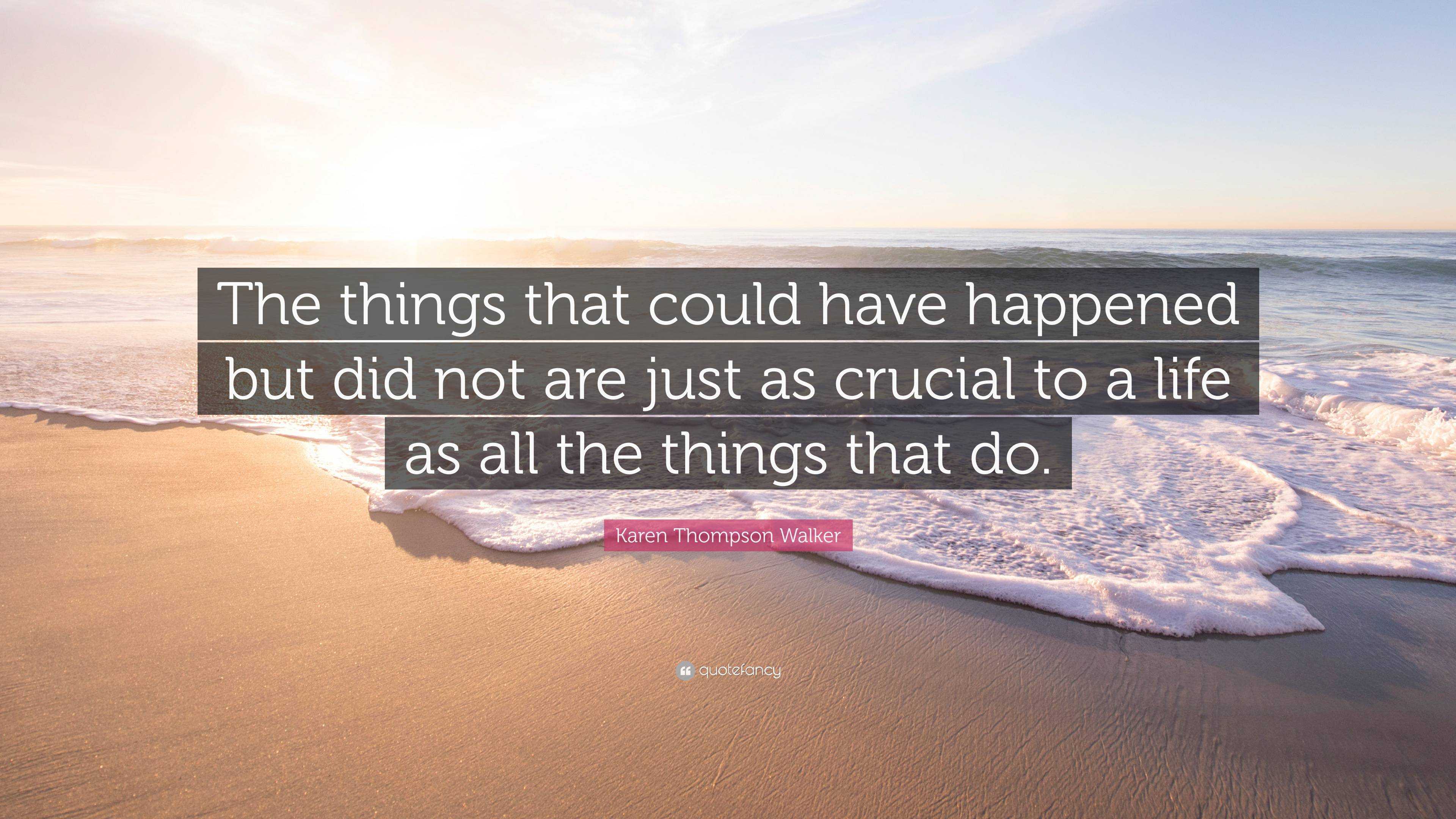 Karen Thompson Walker Quote: “The things that could have happened but ...