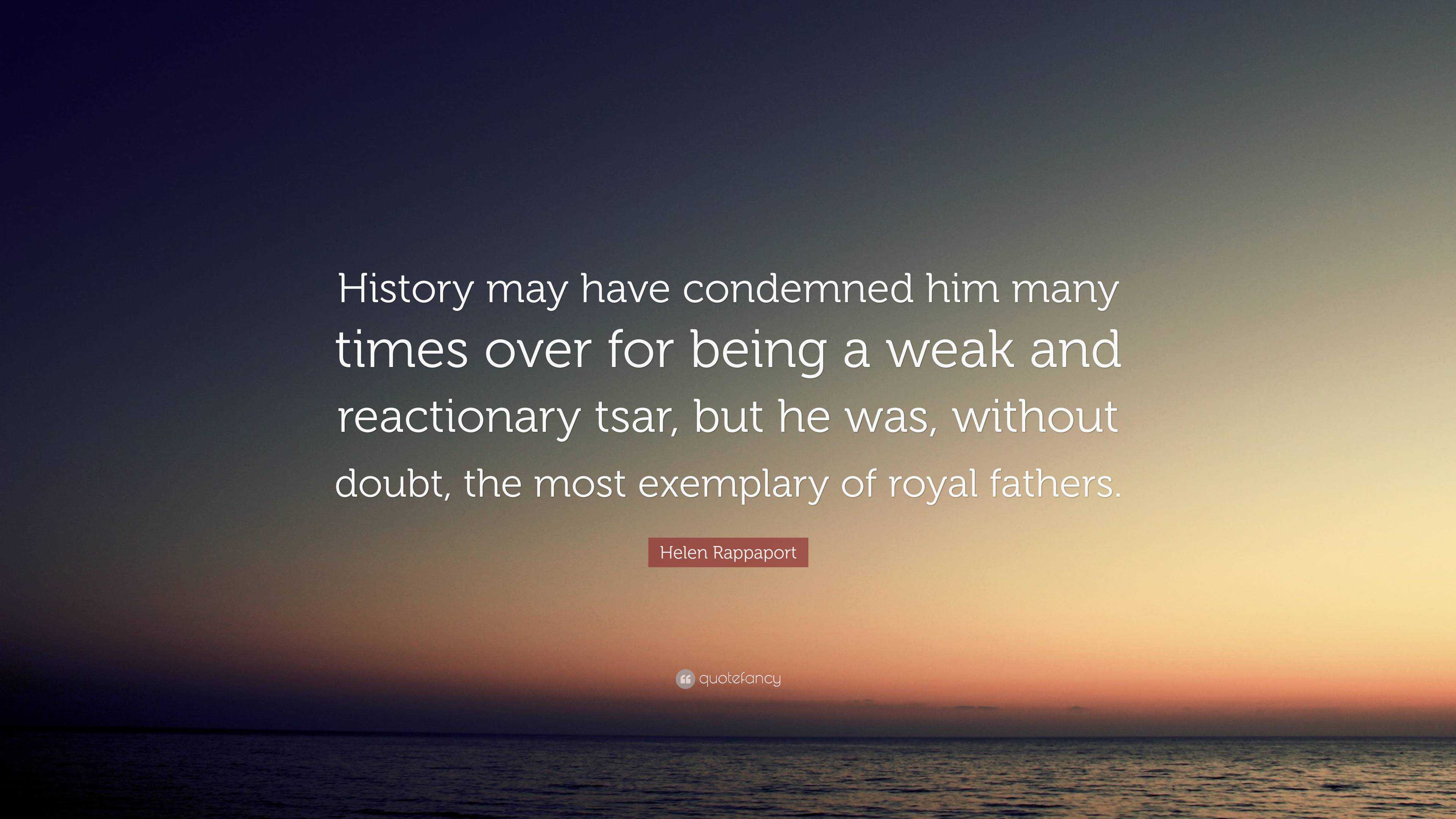 Helen Rappaport Quote: “history May Have Condemned Him Many Times Over 