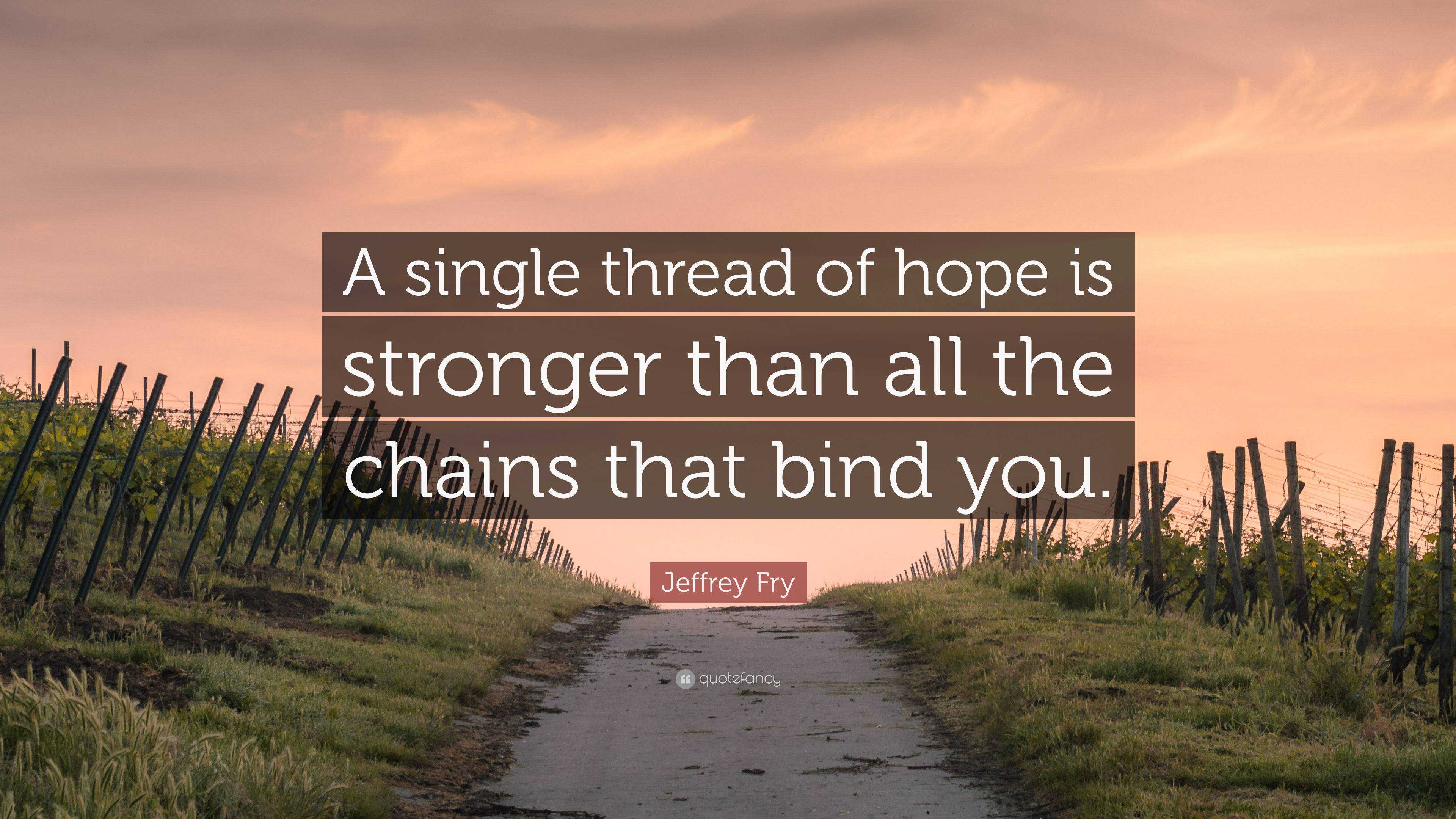 Jeffrey Fry Quote “A single thread of hope is stronger than all the