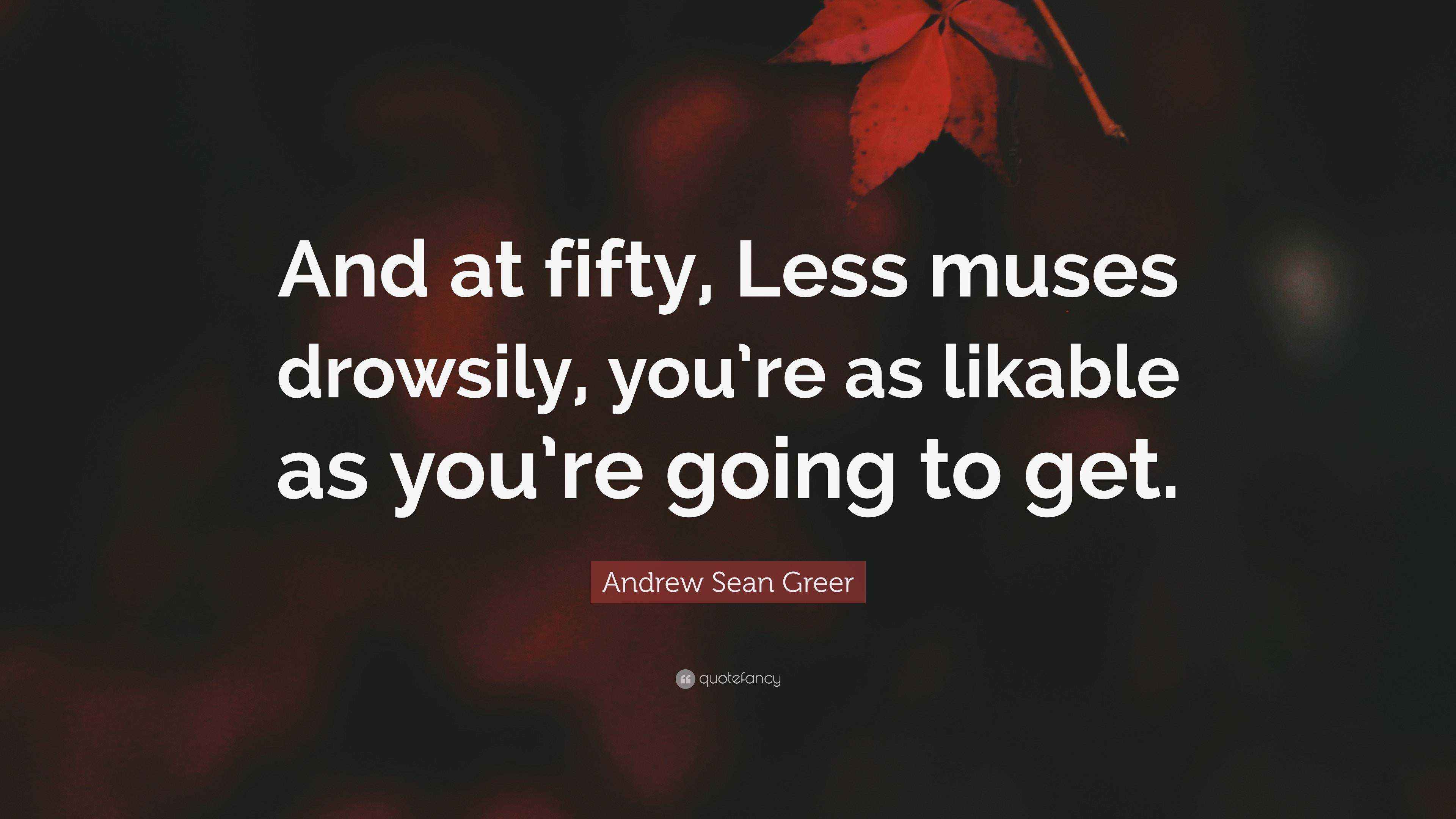 Andrew Sean Greer Quote: “And at fifty, Less muses drowsily, you’re as ...