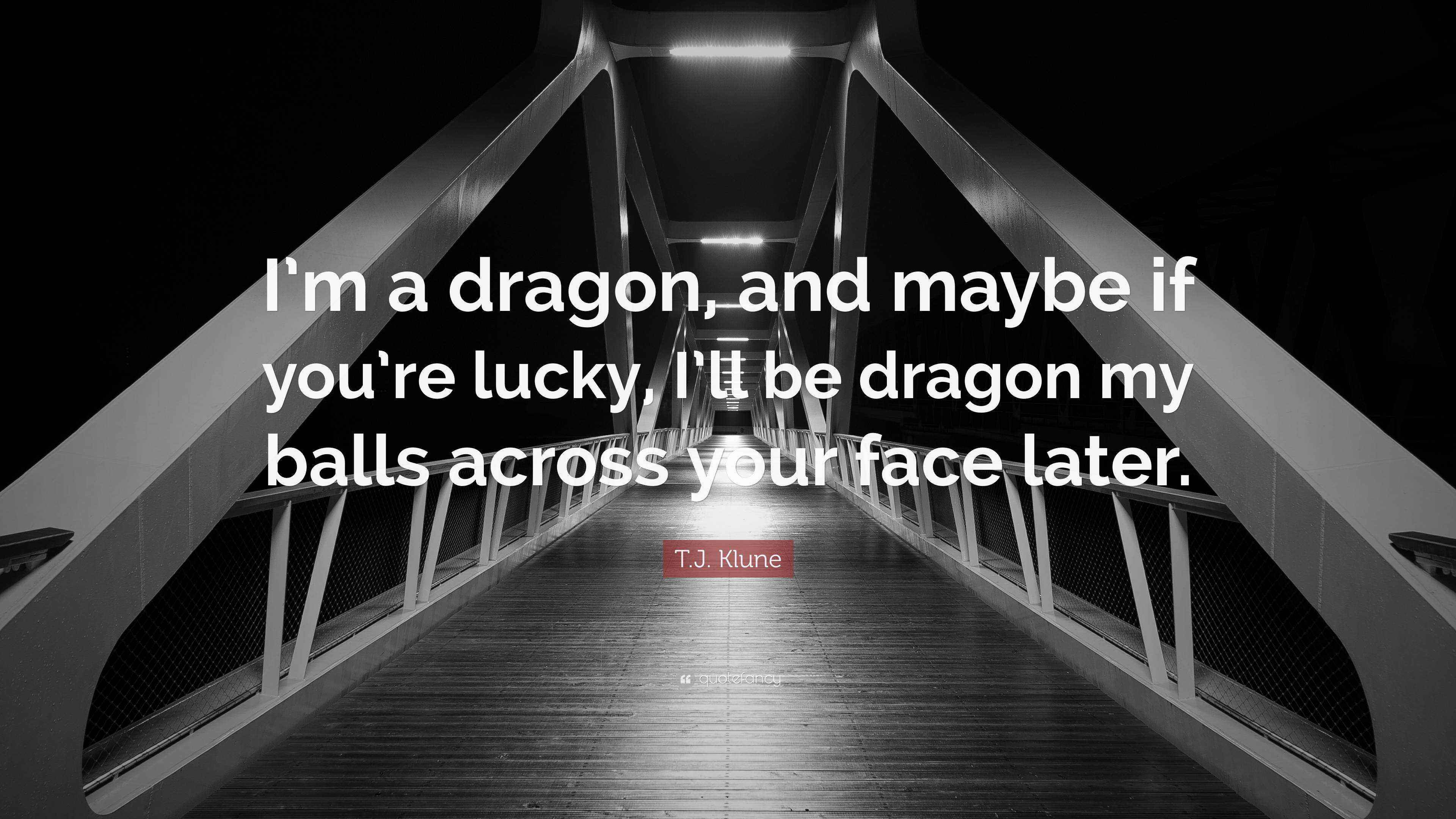 T.J. Klune Quote: “I’m a dragon, and maybe if you’re lucky, I’ll be