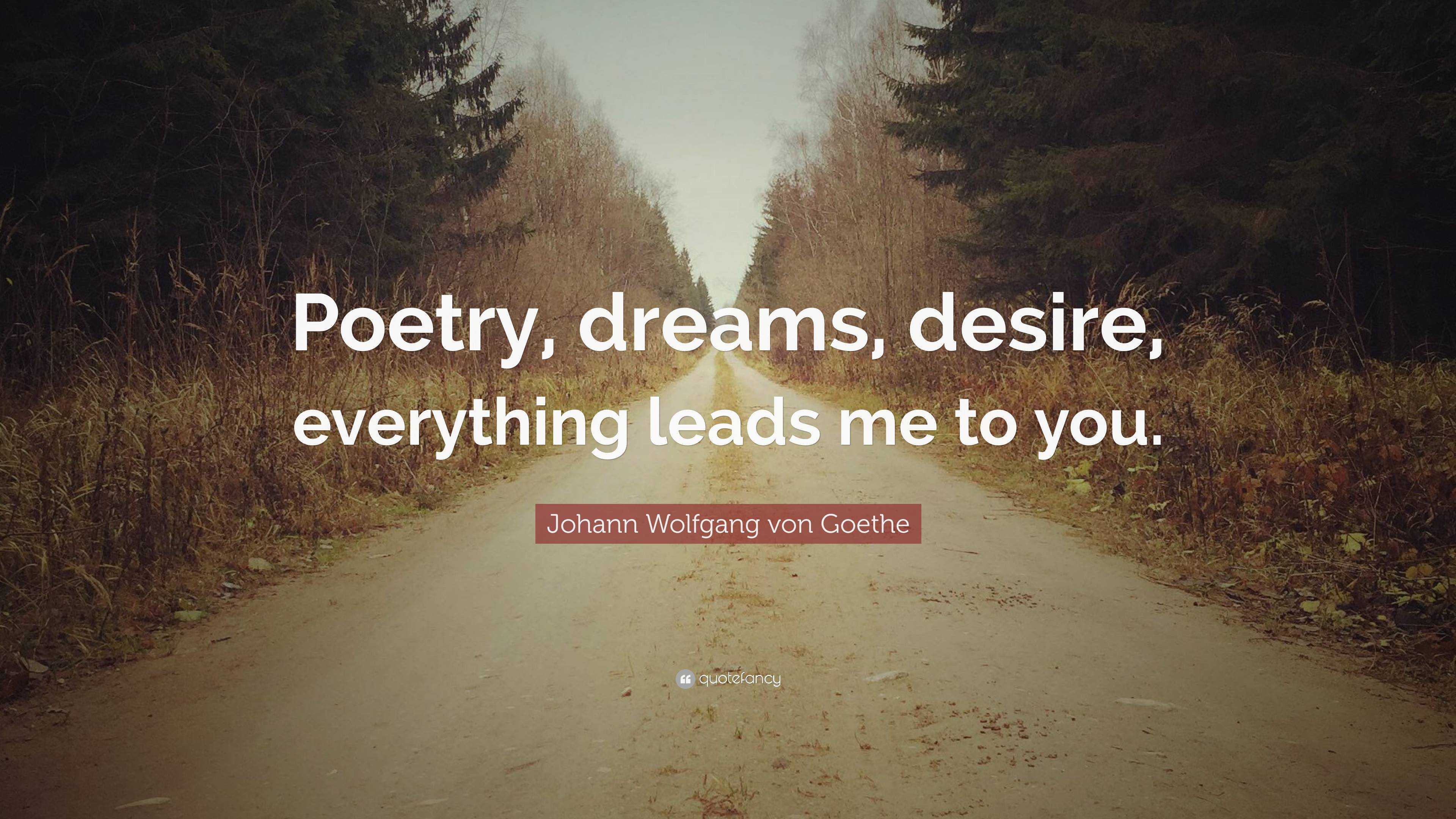 Johann Wolfgang von Goethe Quote: “Poetry, dreams, desire, everything ...