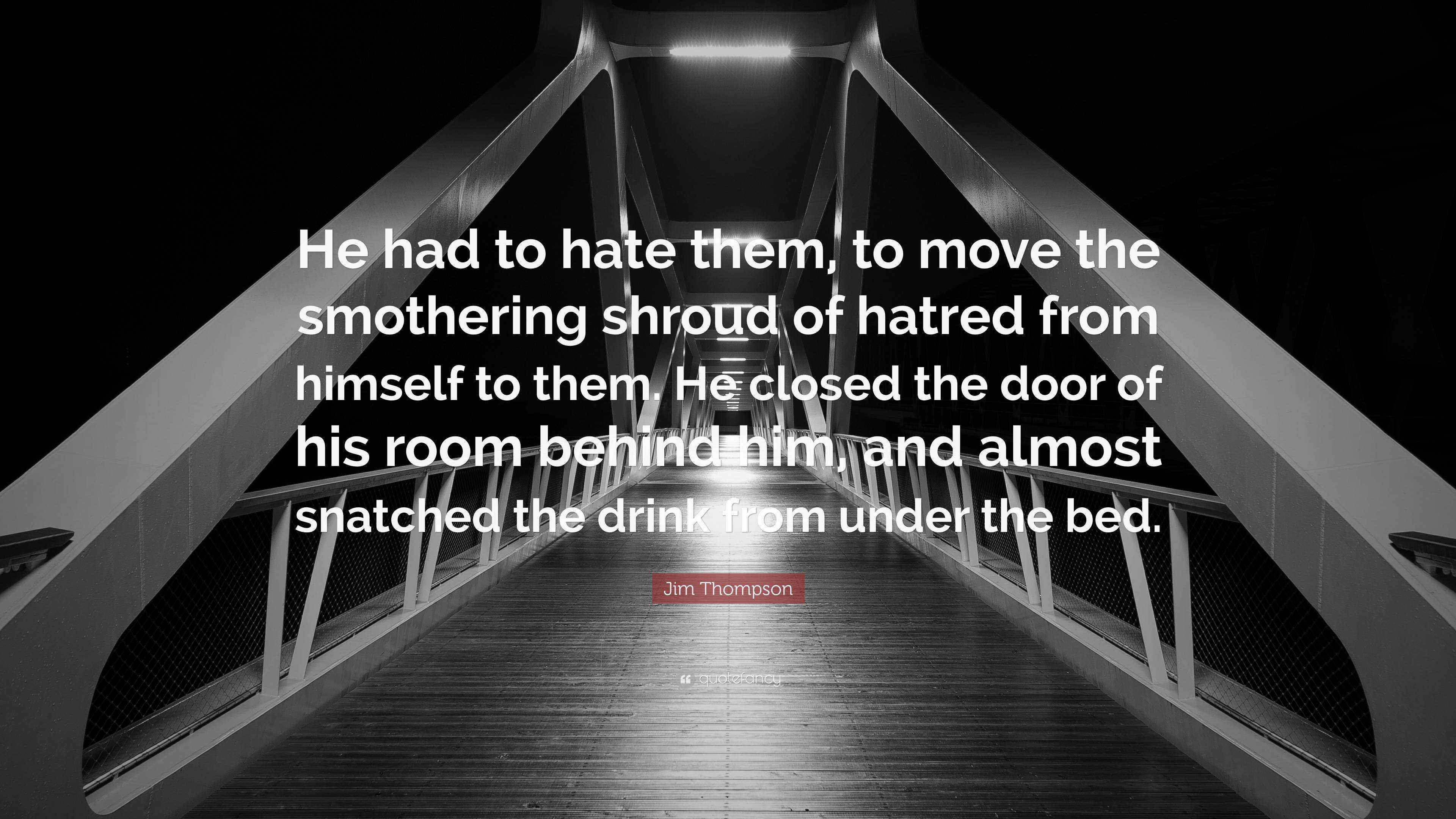 Jim Thompson Quote: “He had to hate them, to move the smothering 