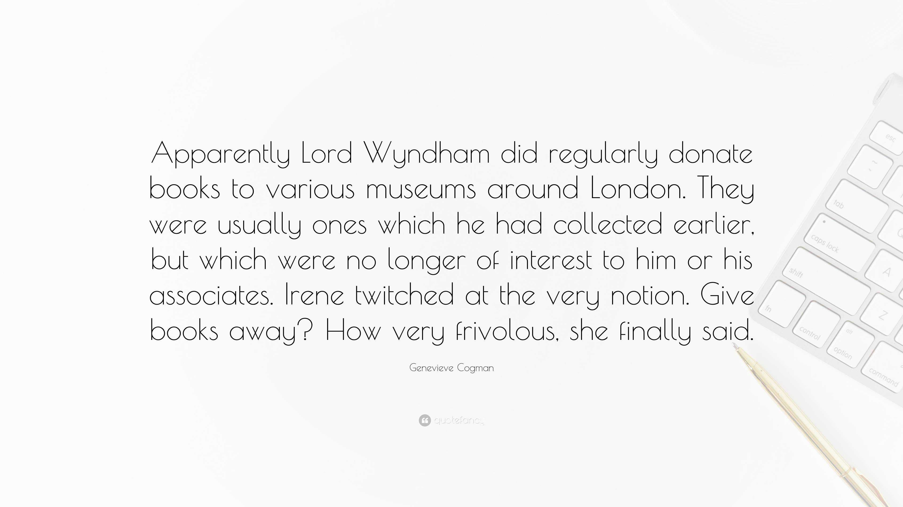 Genevieve Cogman Quote Apparently Lord Wyndham Did Regularly Donate Books To Various Museums Around London They Were Usually Ones Which He Had