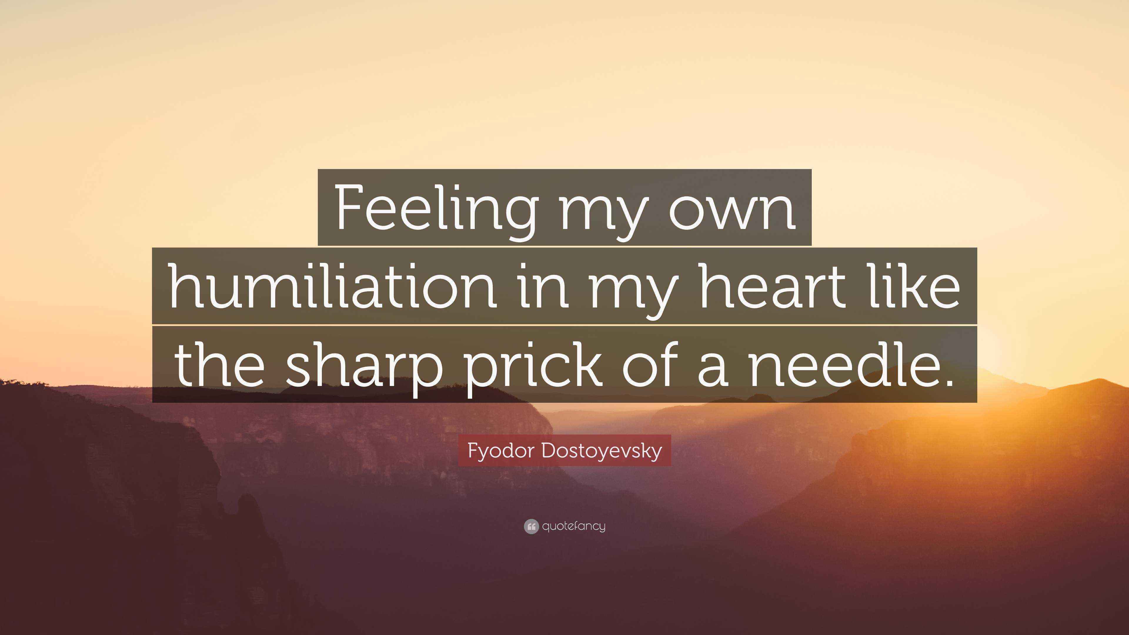 Fyodor Dostoyevsky Quote “Feeling my own humiliation in my heart like