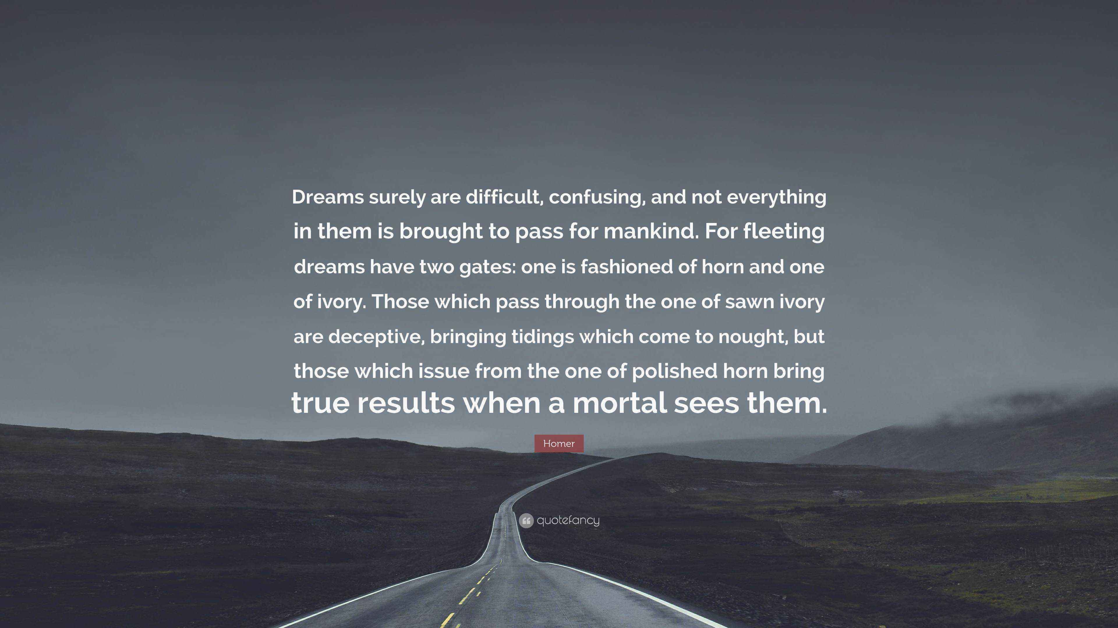 Homer Quote: “Dreams surely are difficult, confusing, and not ...