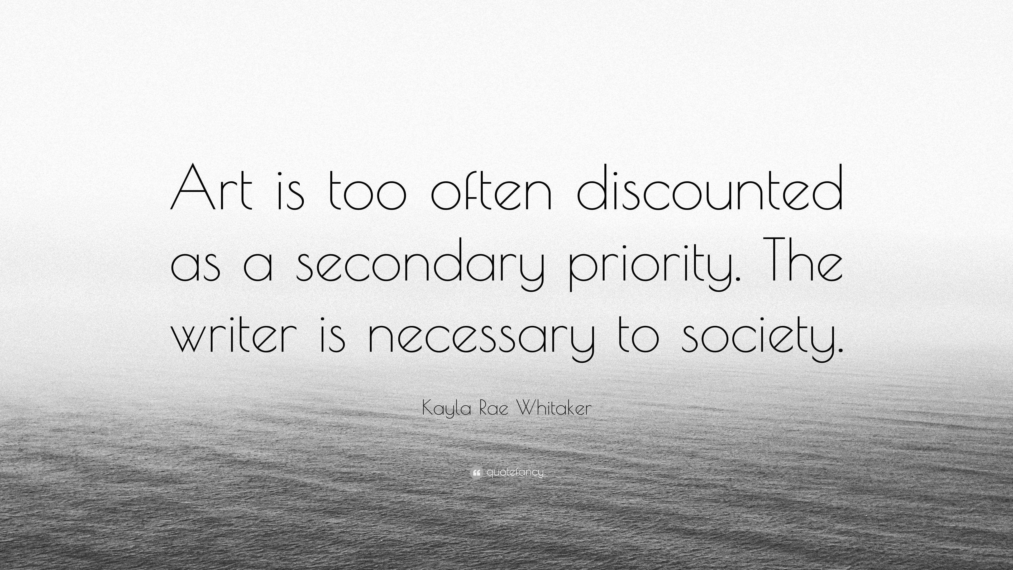 Kayla Rae Whitaker Quote: “Art is too often discounted as a secondary ...