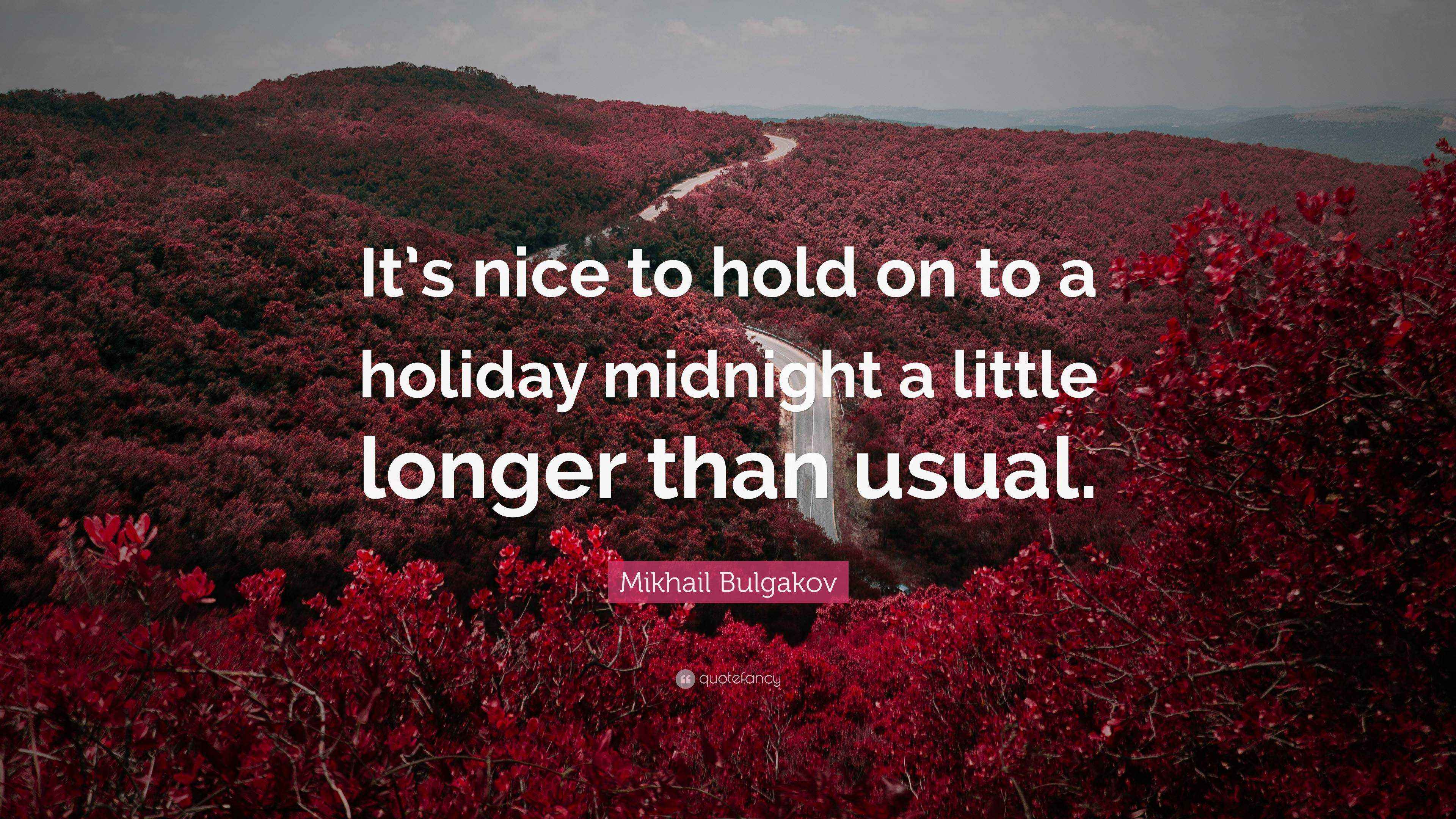 Mikhail Bulgakov Quote It S Nice To Hold On To A Holiday Midnight A Little Longer Than