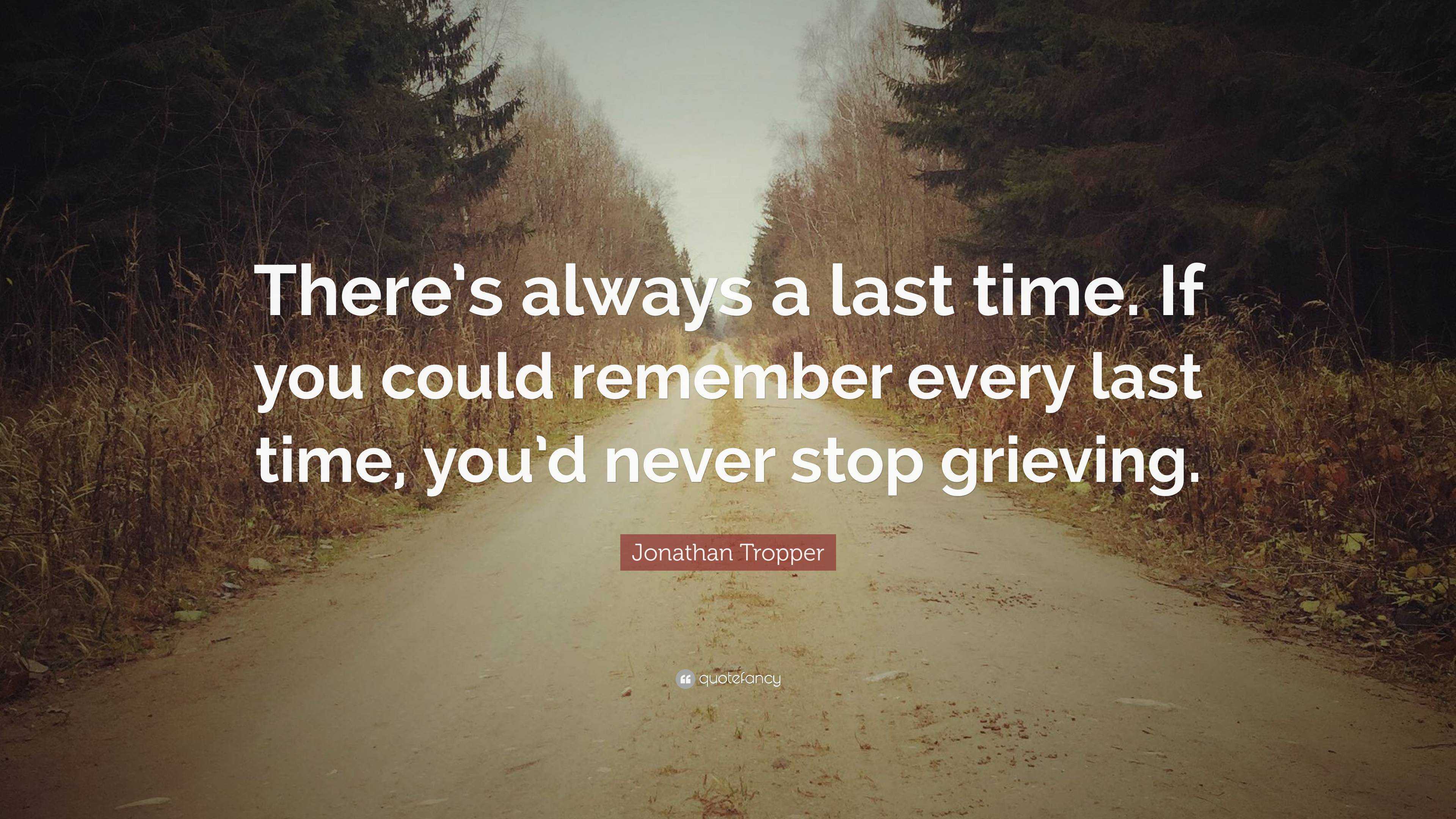 Jonathan Tropper Quote: “There’s always a last time. If you could ...