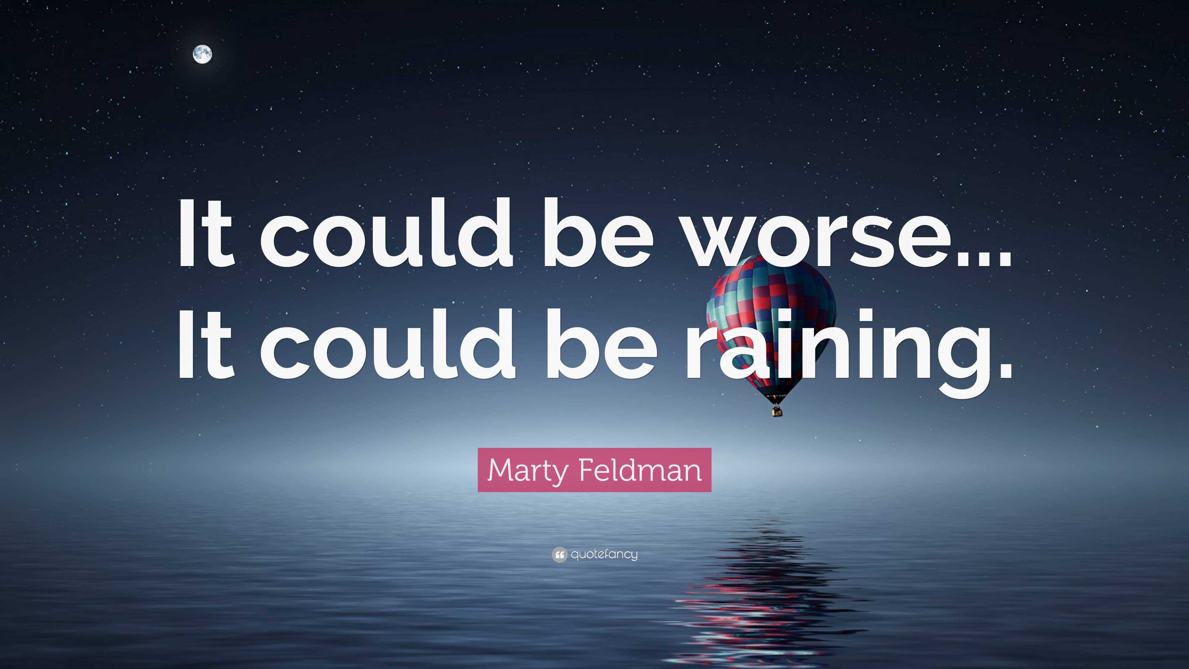 Marty Feldman Quote: “It could be worse... It could be raining.”