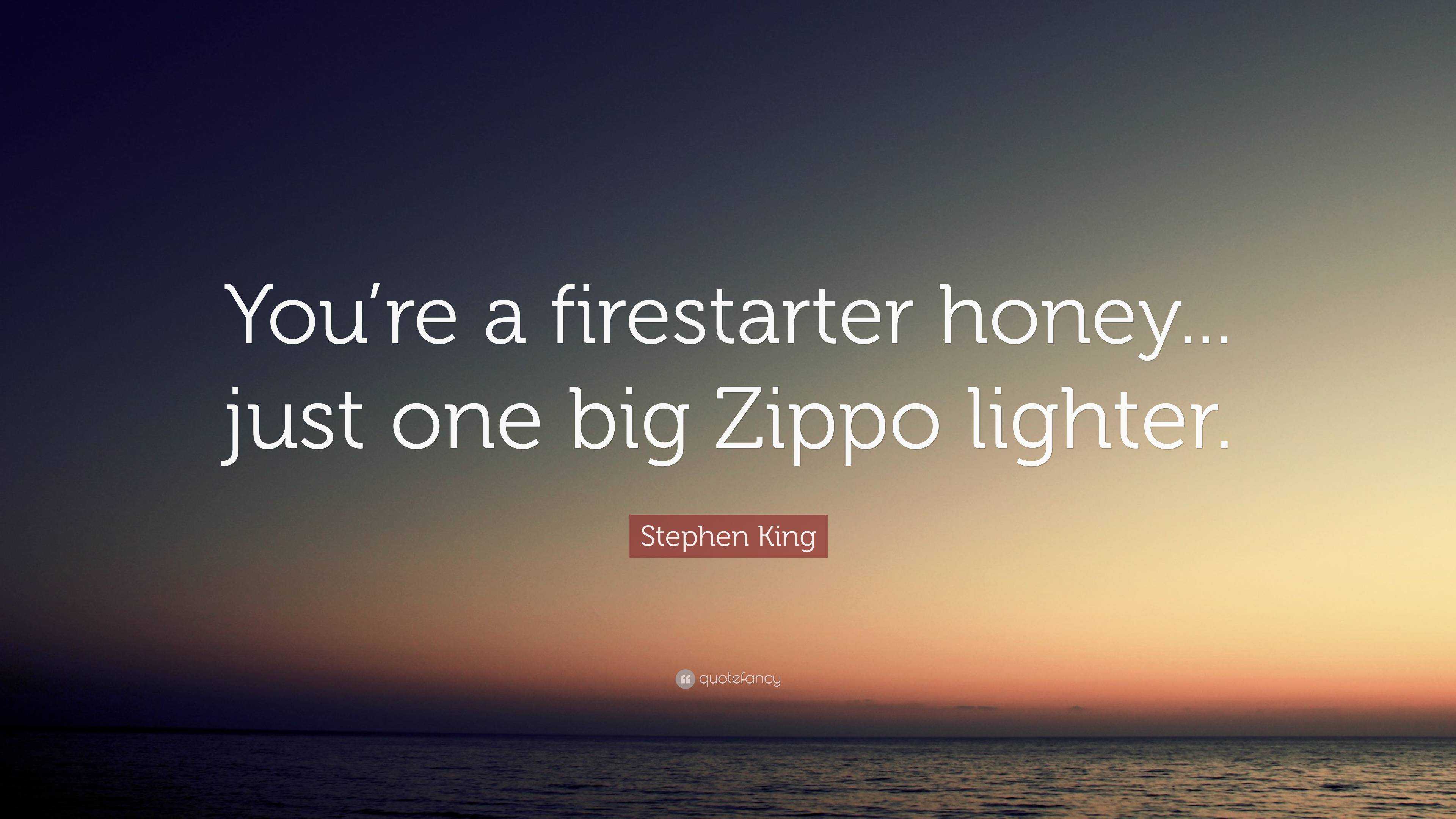 Stephen King Quote “You’re a firestarter honey... just one big Zippo
