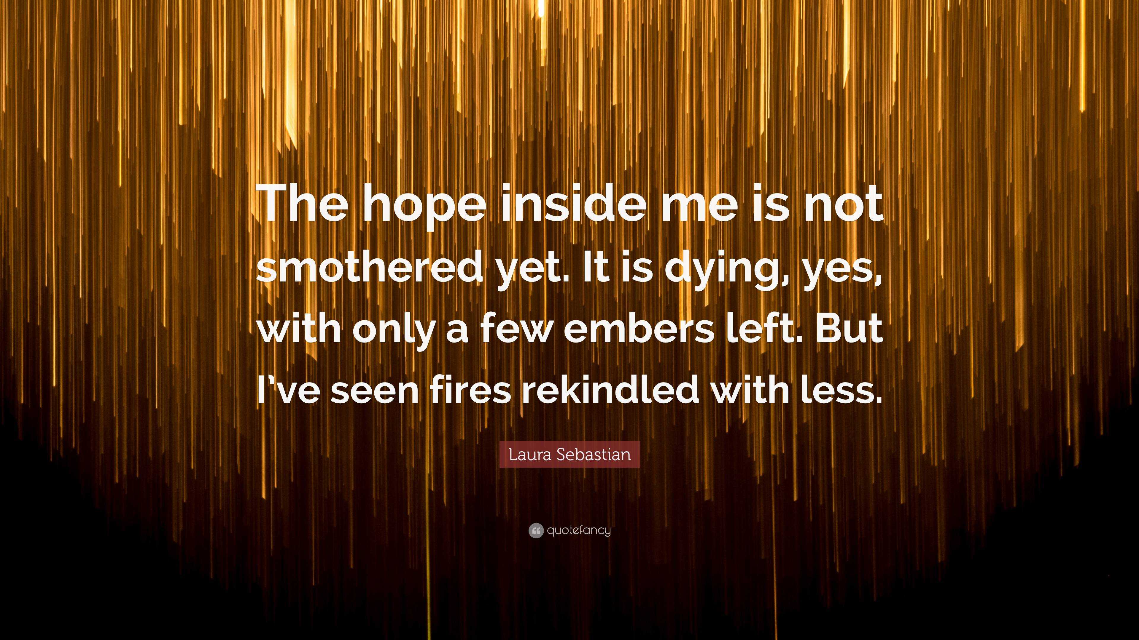 Laura Sebastian Quote: “The hope inside me is not smothered yet