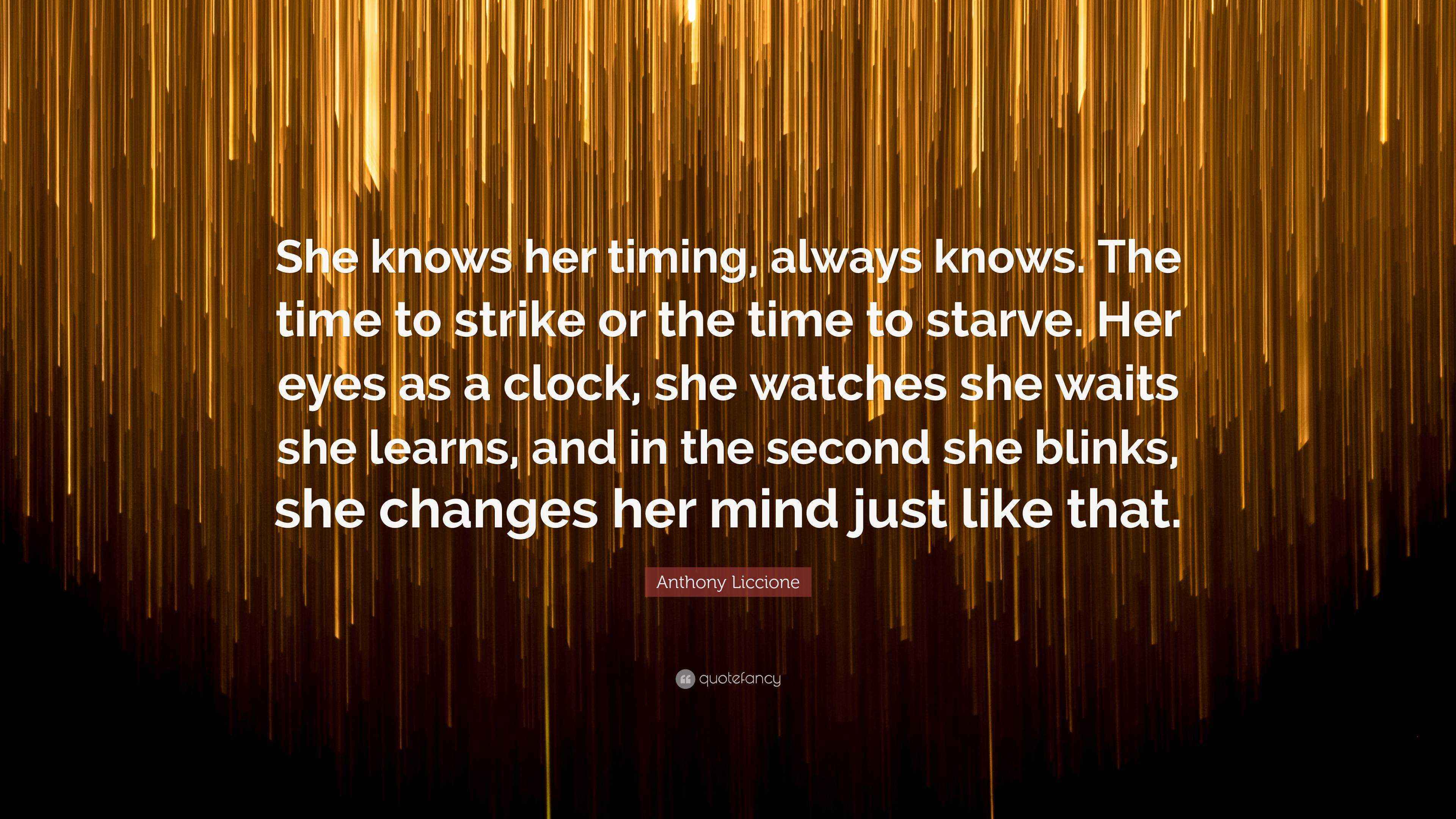 Anthony Liccione Quote “She knows her timing, always knows. The time