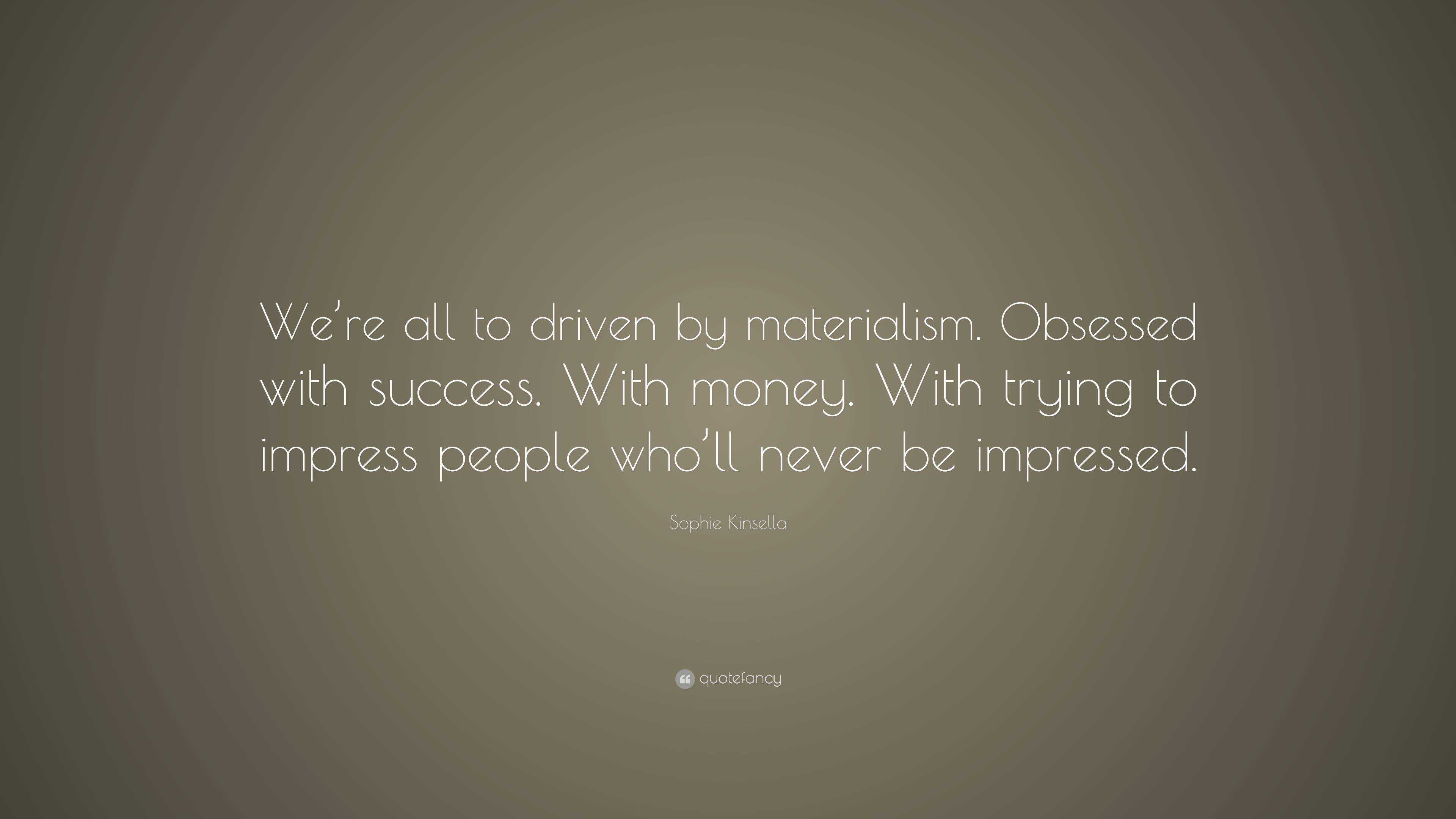 Sophie Kinsella Quote: “We’re all to driven by materialism. Obsessed ...