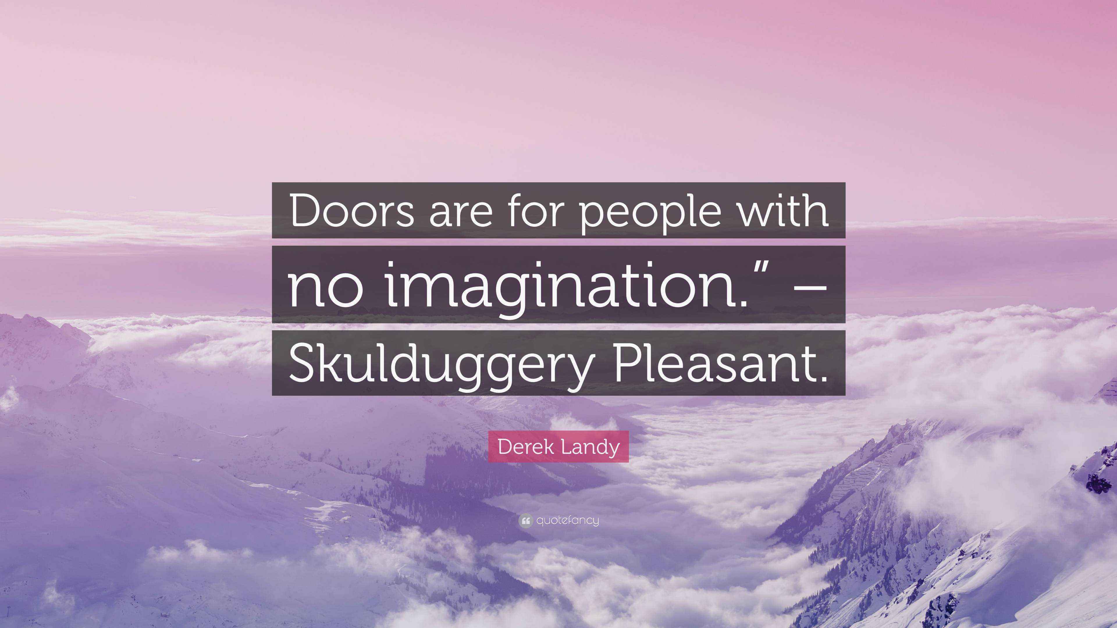 Derek Landy Quote “Doors are for people with no imagination.” Skulduggery Pleasant.” Derek Landy Quote “Doors are for people with no imagination.” Skulduggery Pleasant.”