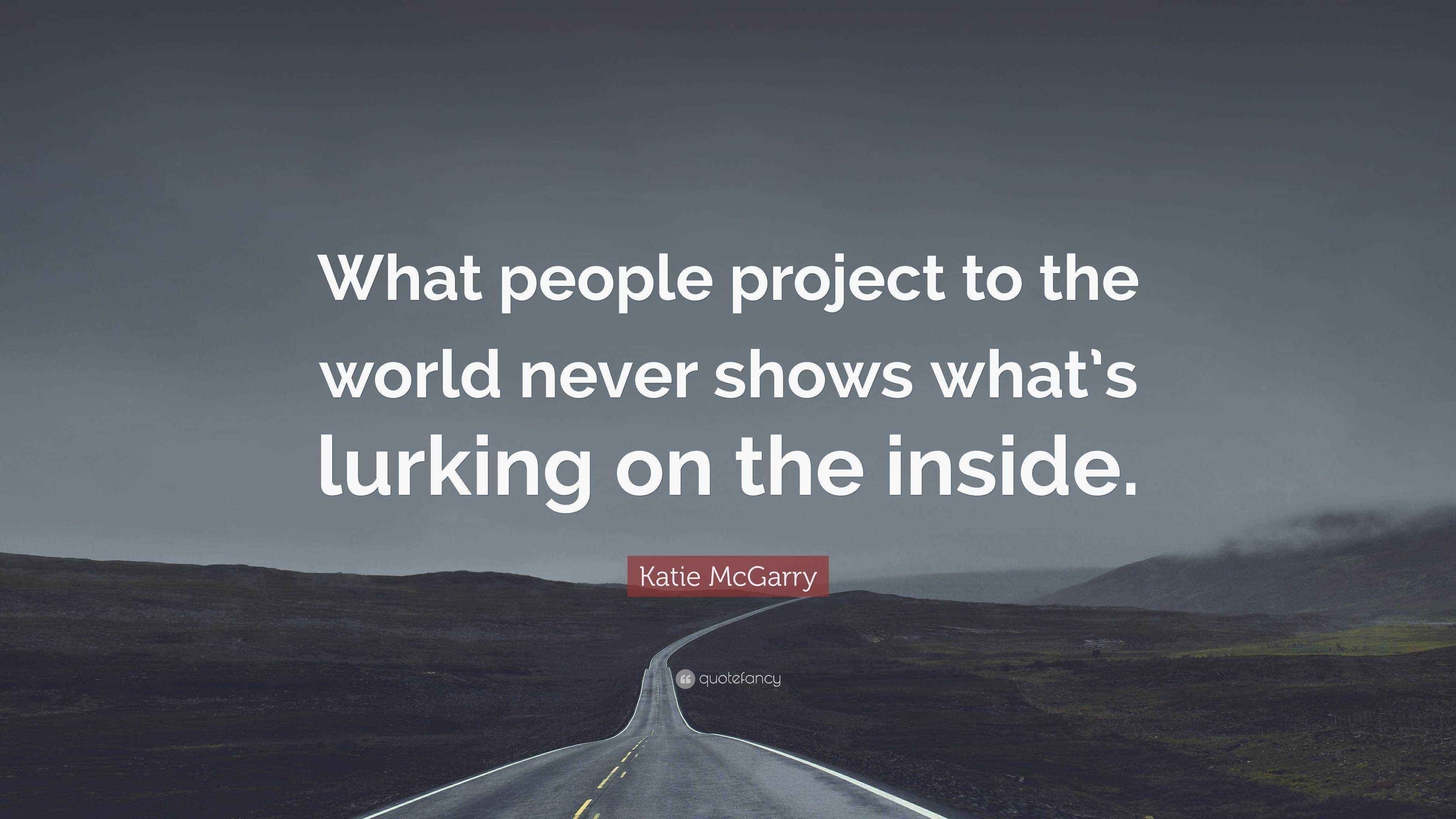 Katie McGarry Quote: “What people project to the world never shows what ...