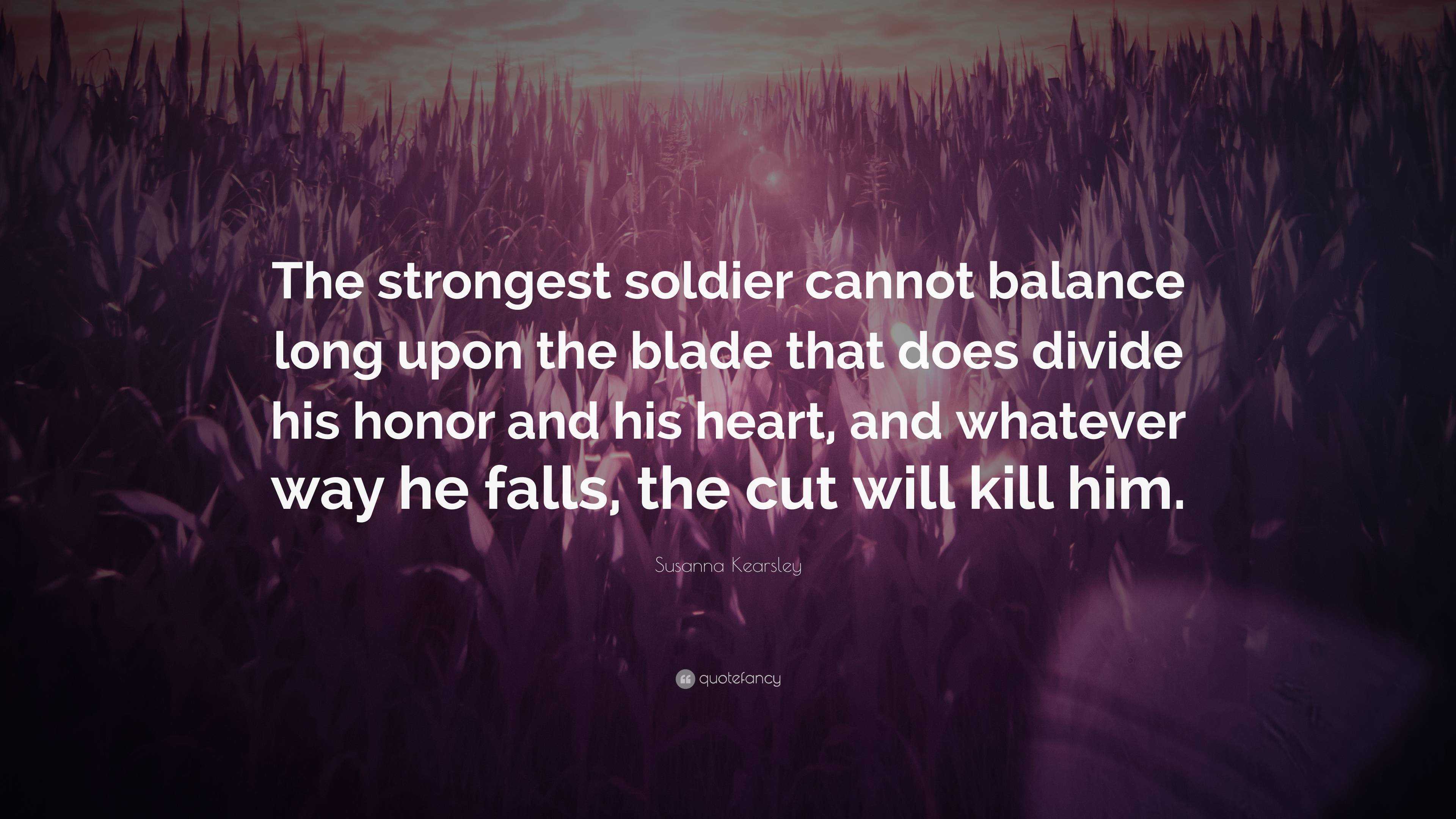 Susanna Kearsley Quote: “The strongest soldier cannot balance long upon ...