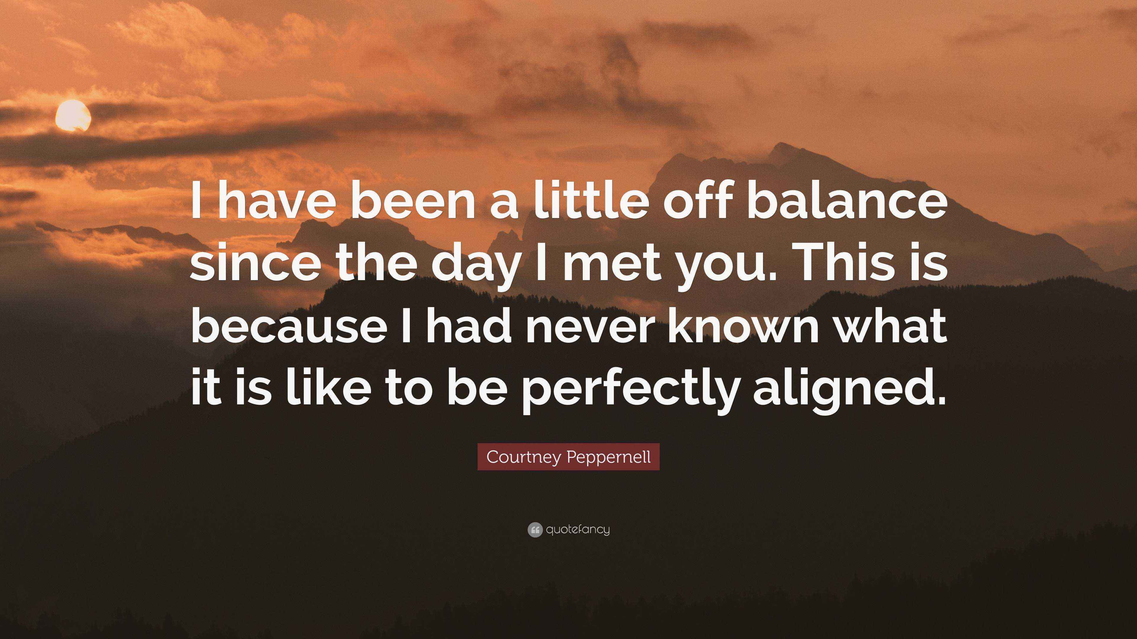 Courtney Peppernell Quote “I have been a little off balance since the