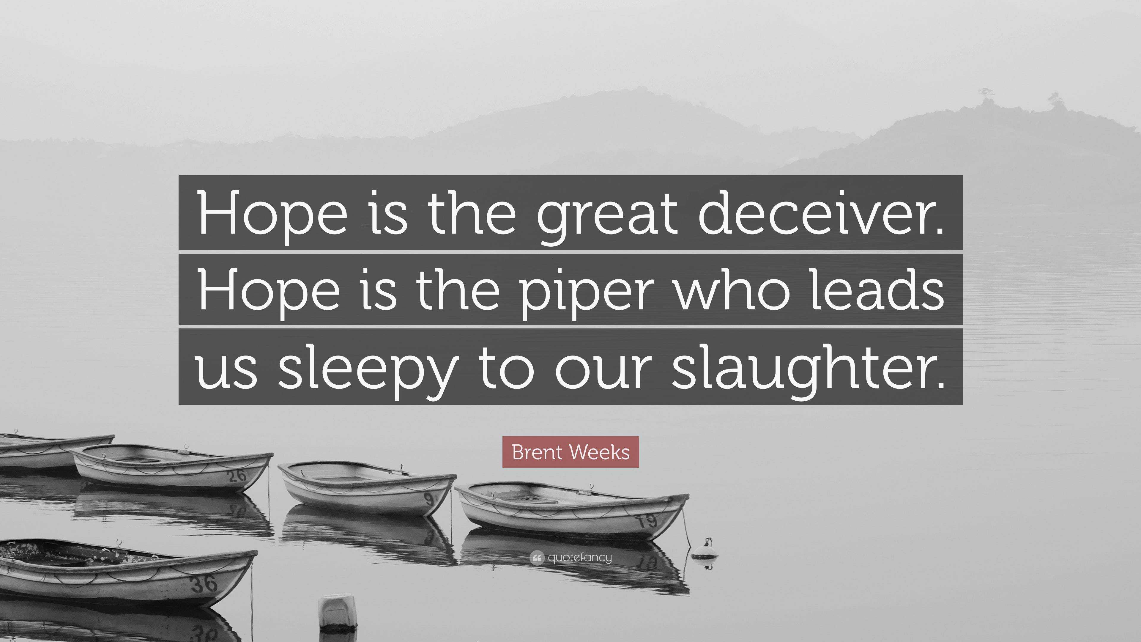 Brent Weeks Quote: “Hope is the great deceiver. Hope is the piper who ...