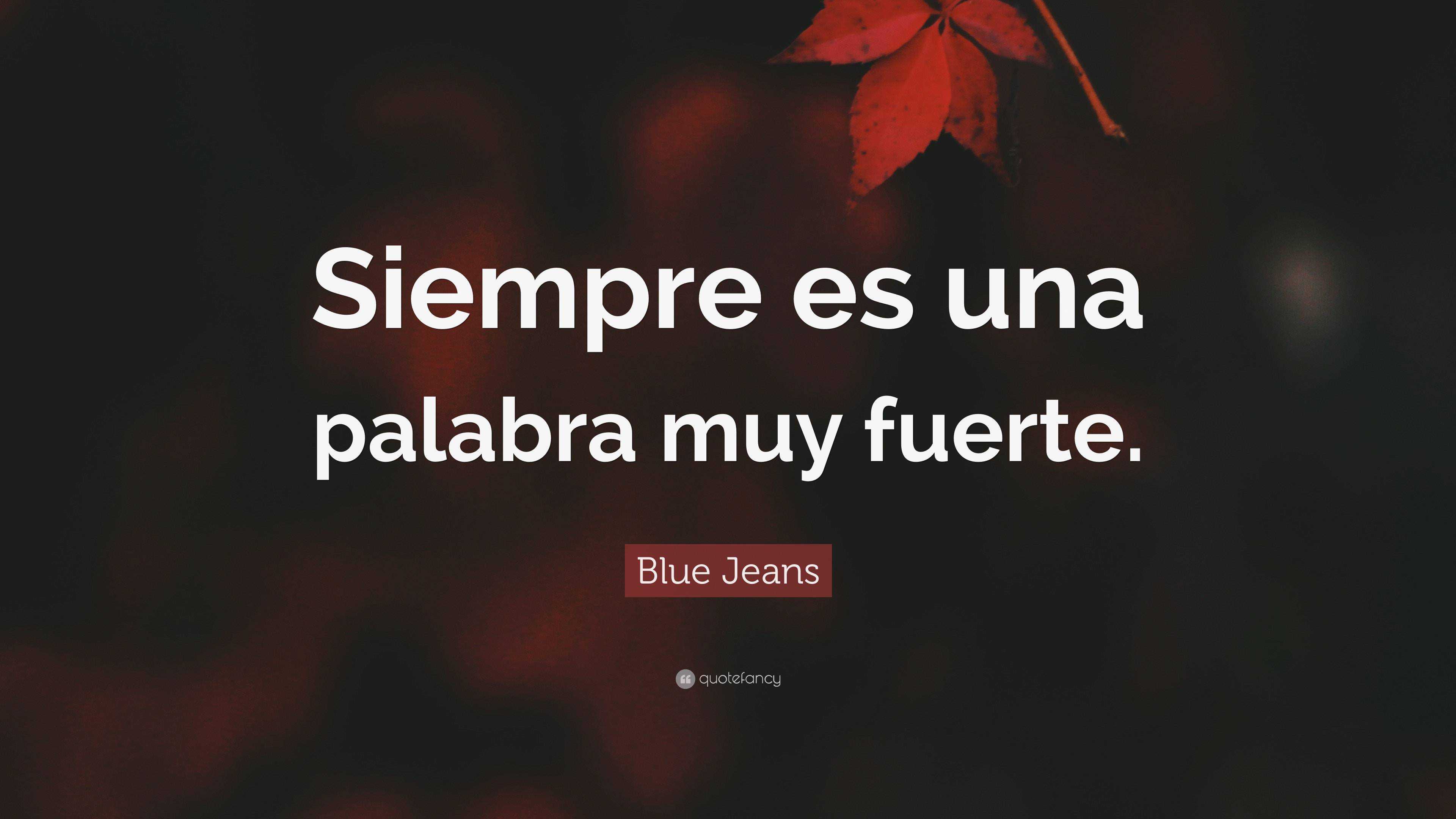 Blue Jeans Quote: “Siempre es una palabra muy fuerte.”