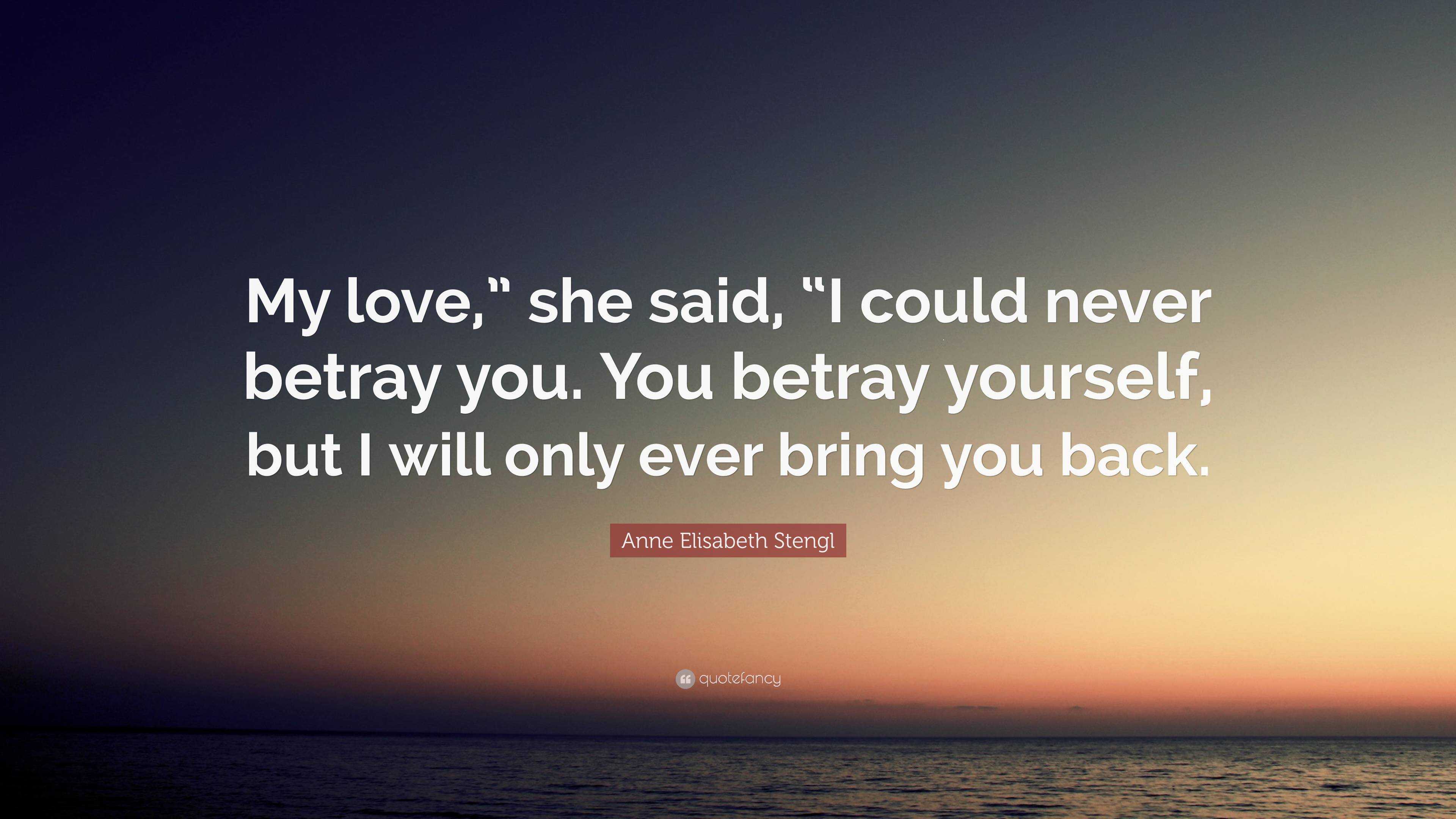 Anne Elisabeth Stengl Quote: “My love,” she said, “I could never betray ...