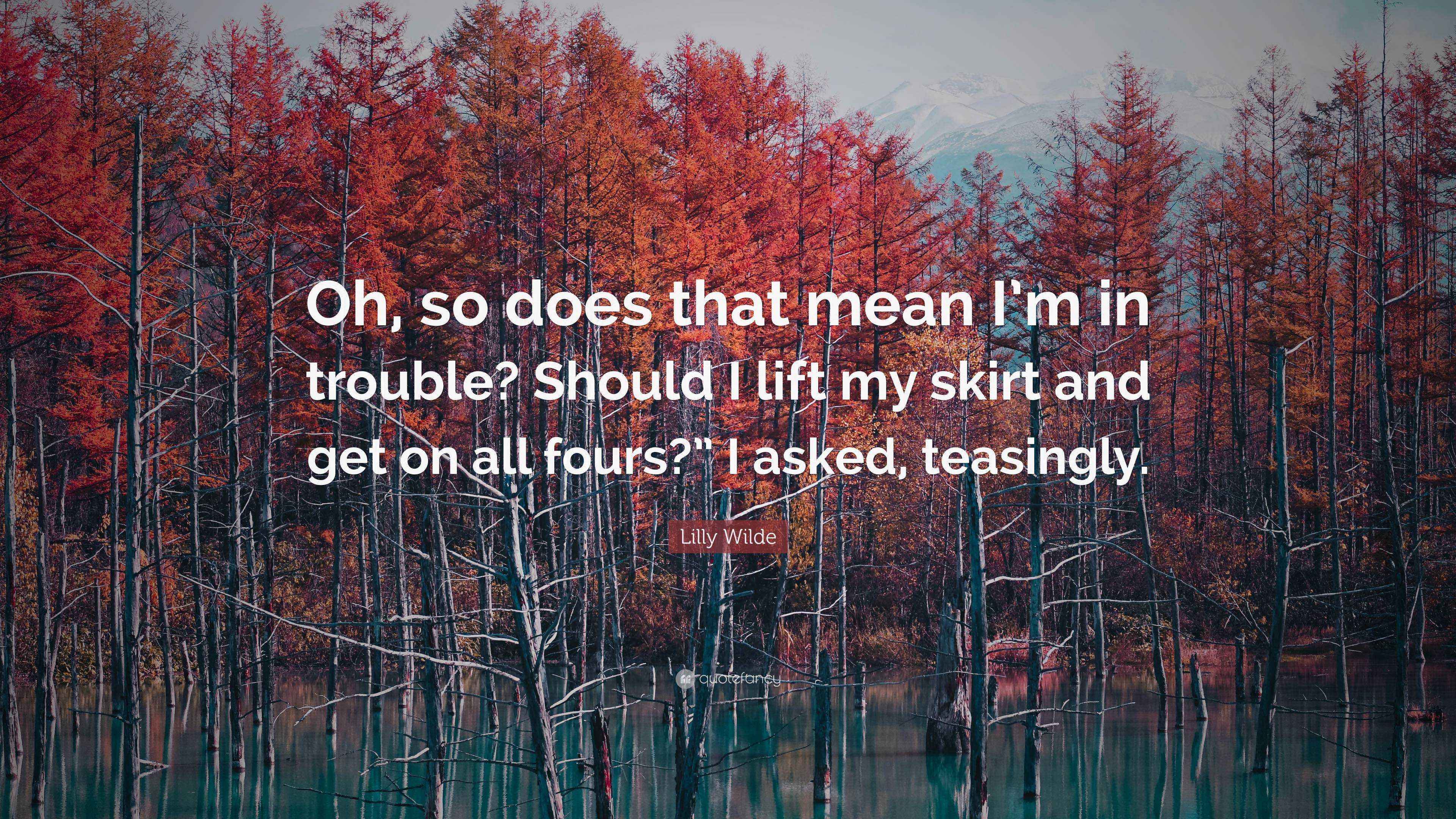 Lilly Wilde Quote Oh So Does That Mean I m In Trouble Should I Lift 