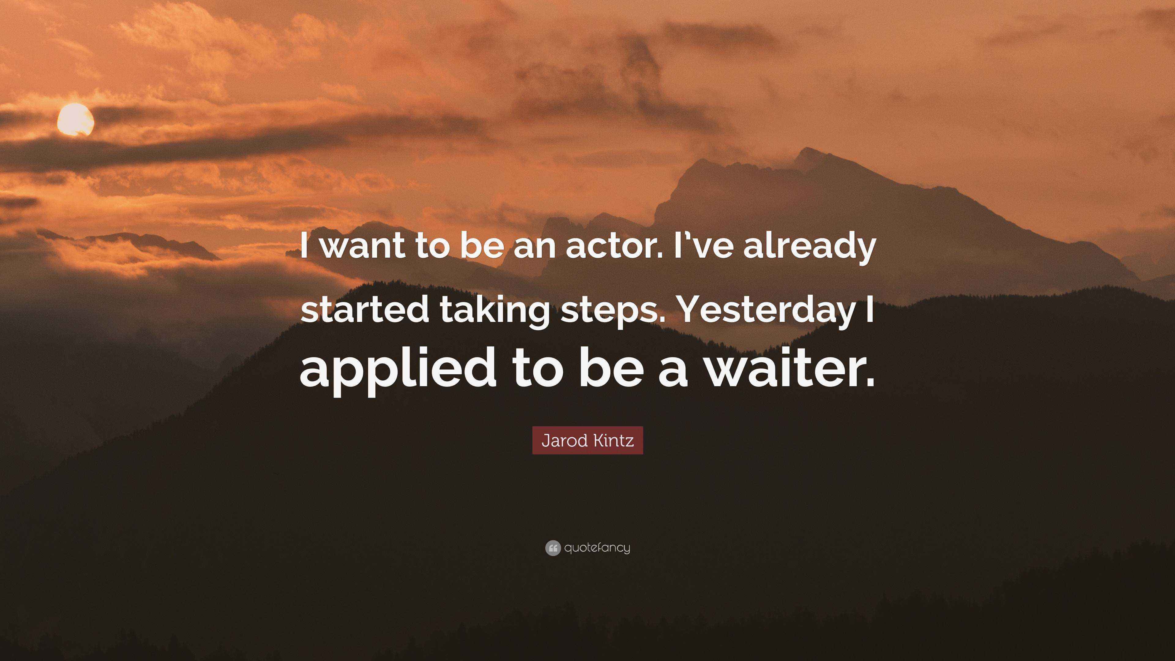 Jarod Kintz Quote “I want to be an actor. I’ve already started taking
