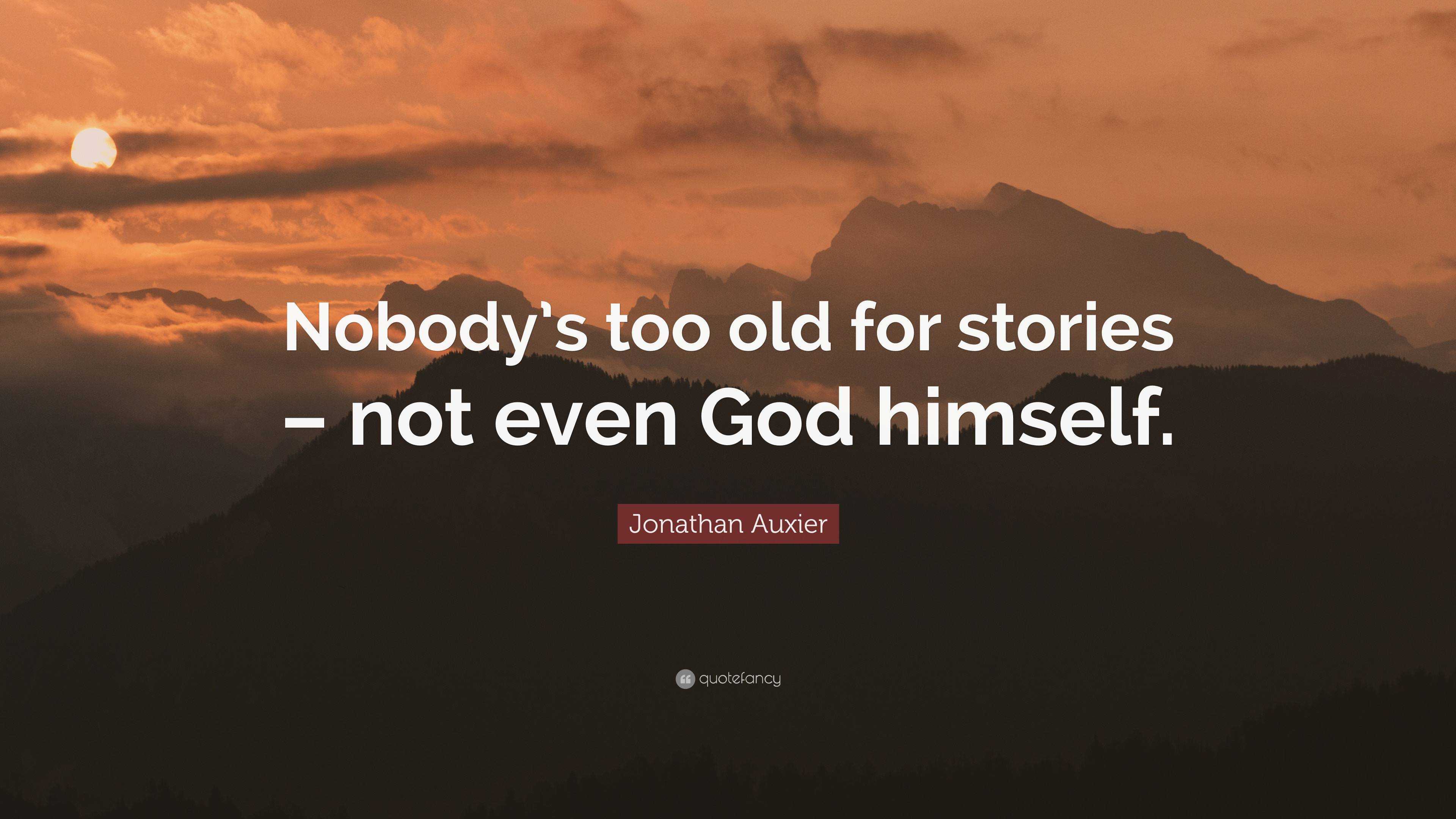 Jonathan Auxier Quote: “Nobody’s too old for stories – not even God ...