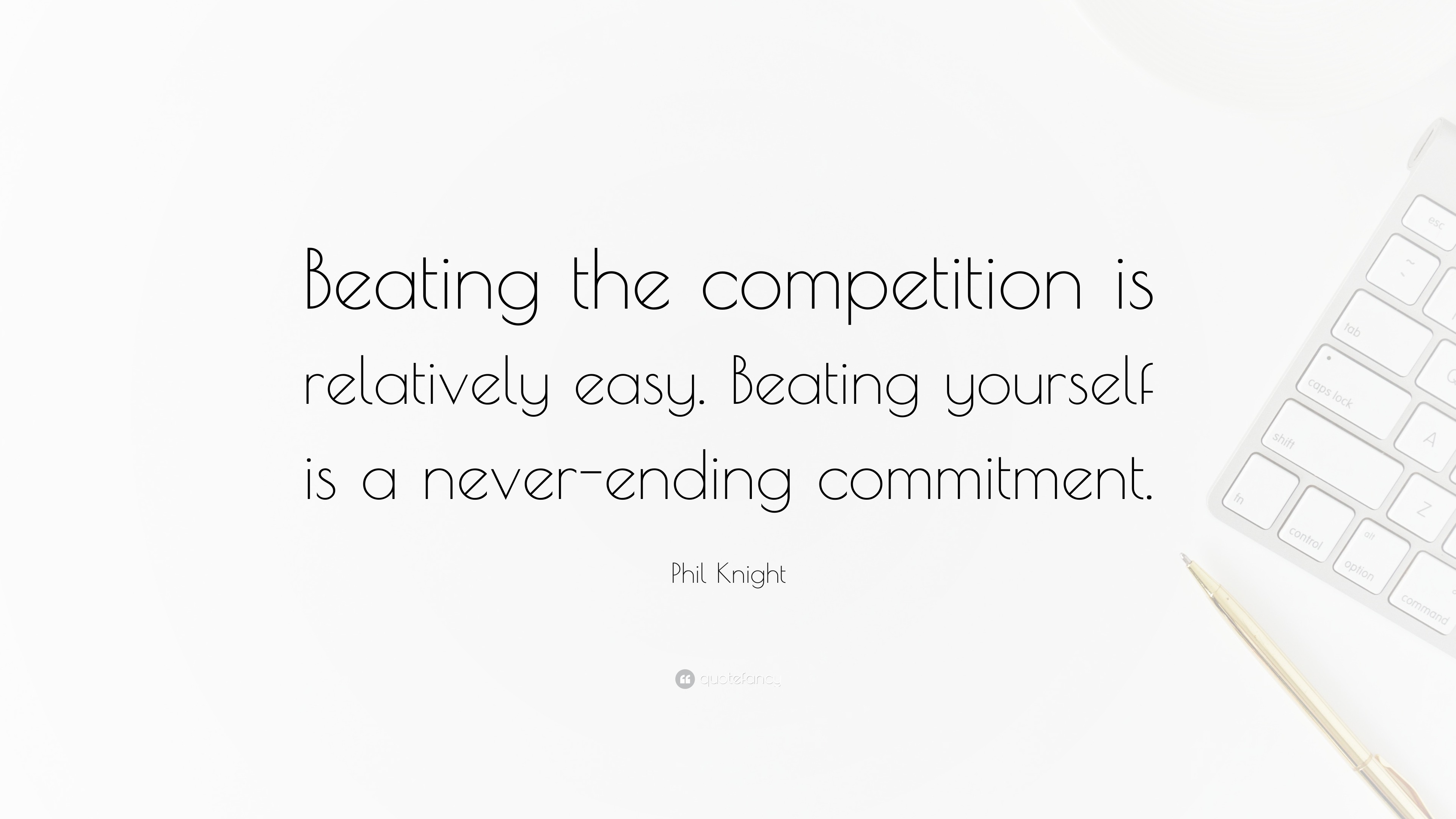 Phil Knight Quote “Beating the competition is relatively easy. Beating yourself is a never