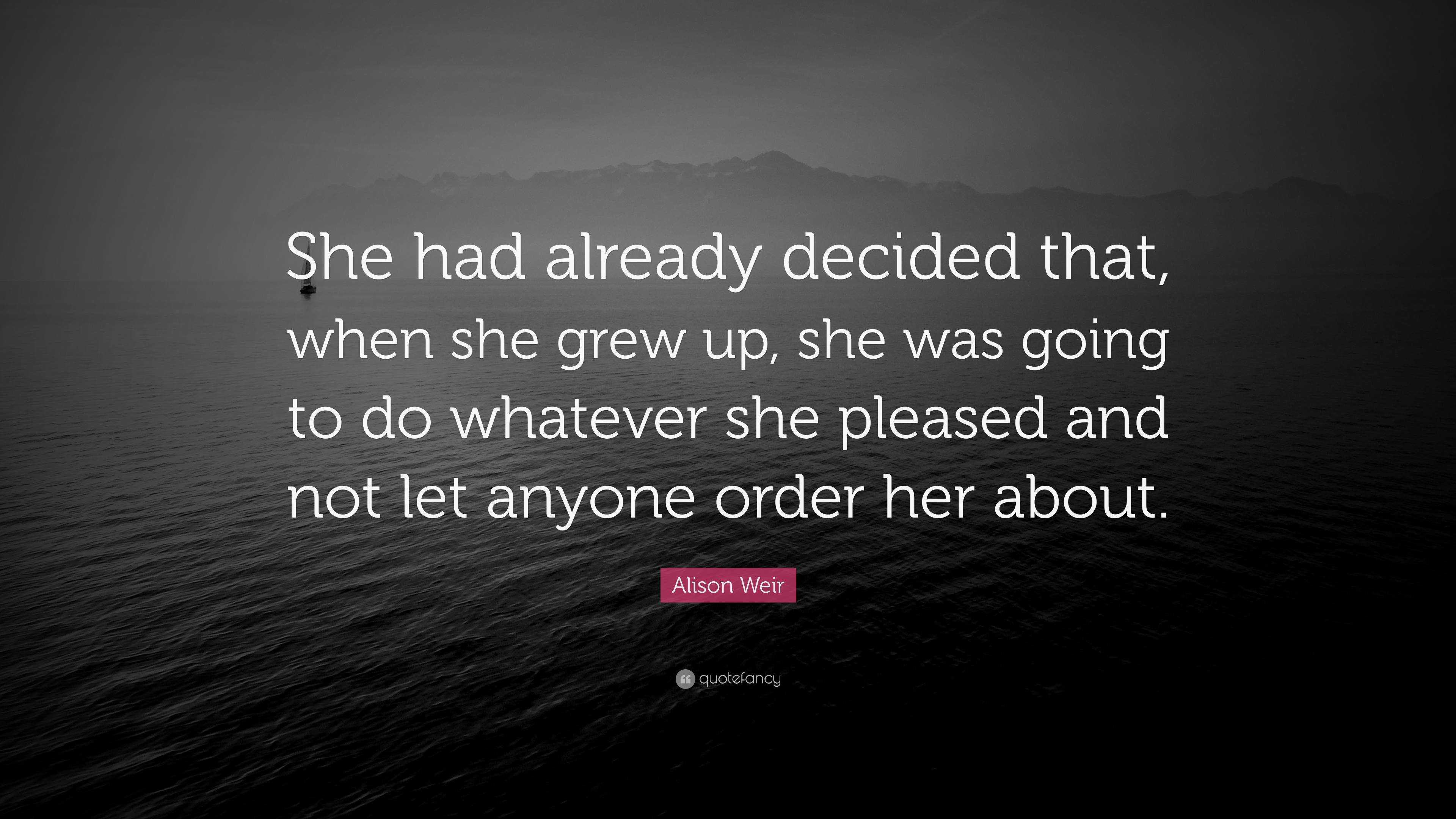 Alison Weir Quote: “She had already decided that, when she grew up, she ...