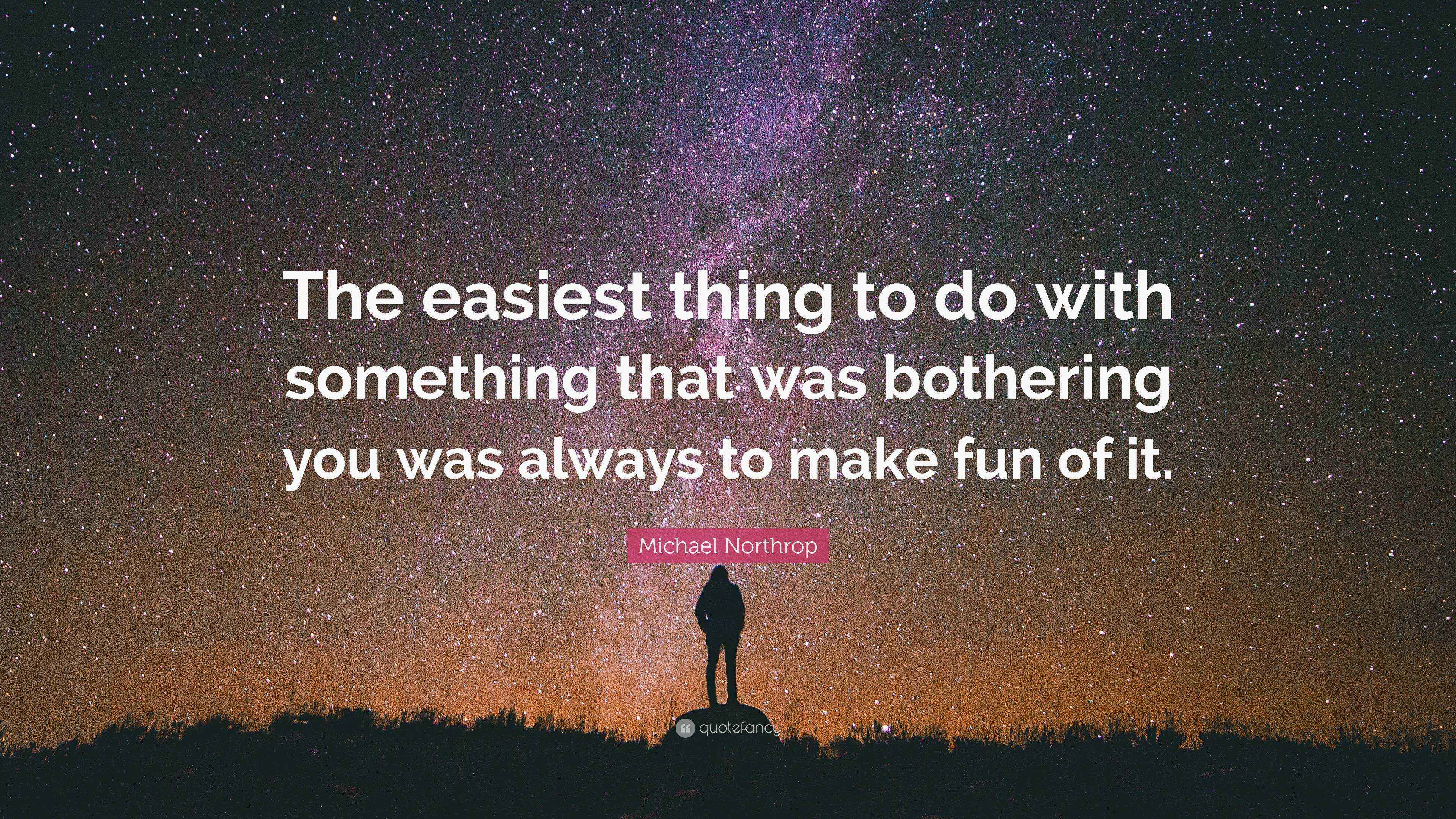 Michael Northrop Quote “The easiest thing to do with something that