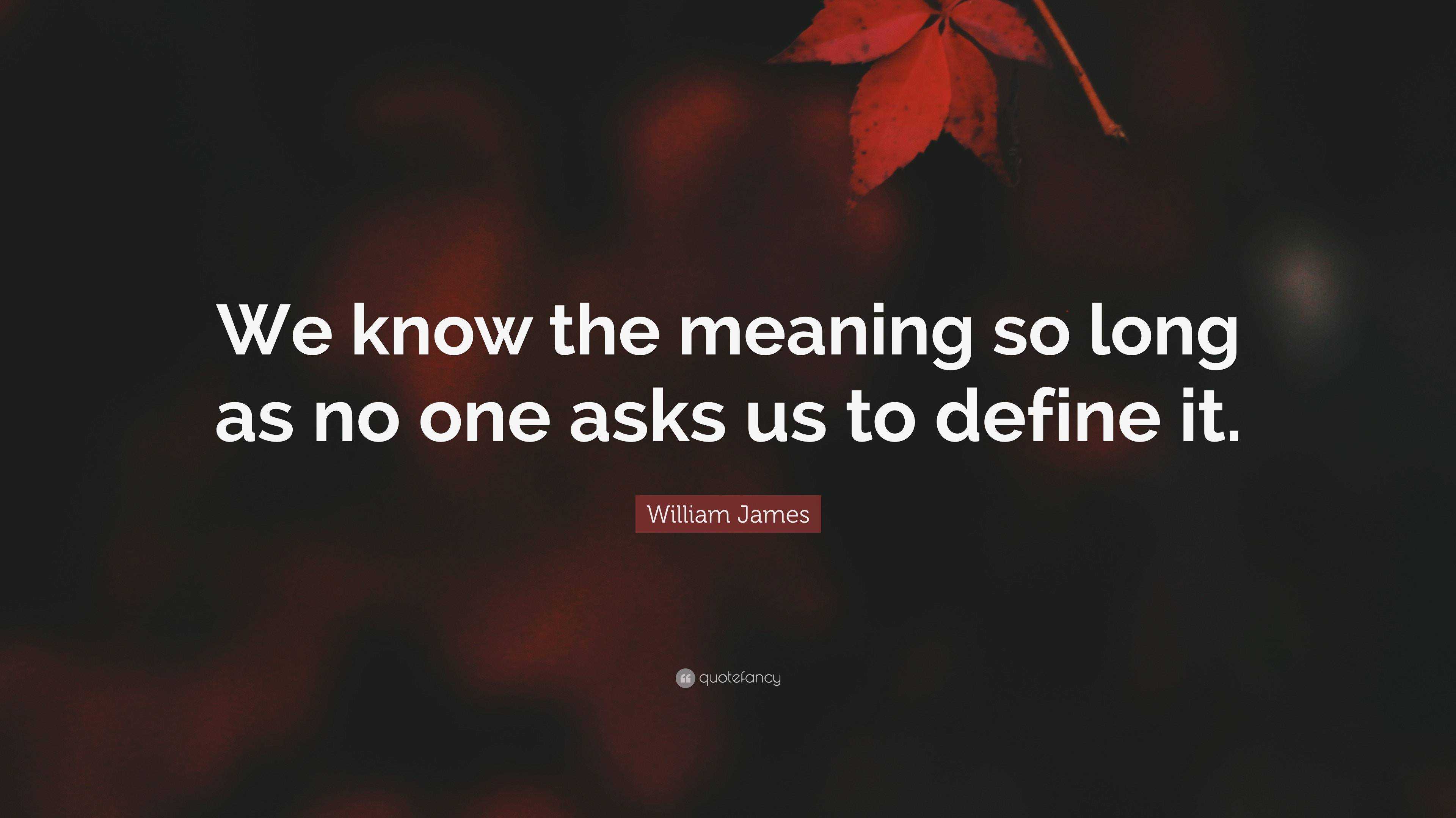 william-james-quote-we-know-the-meaning-so-long-as-no-one-asks-us-to