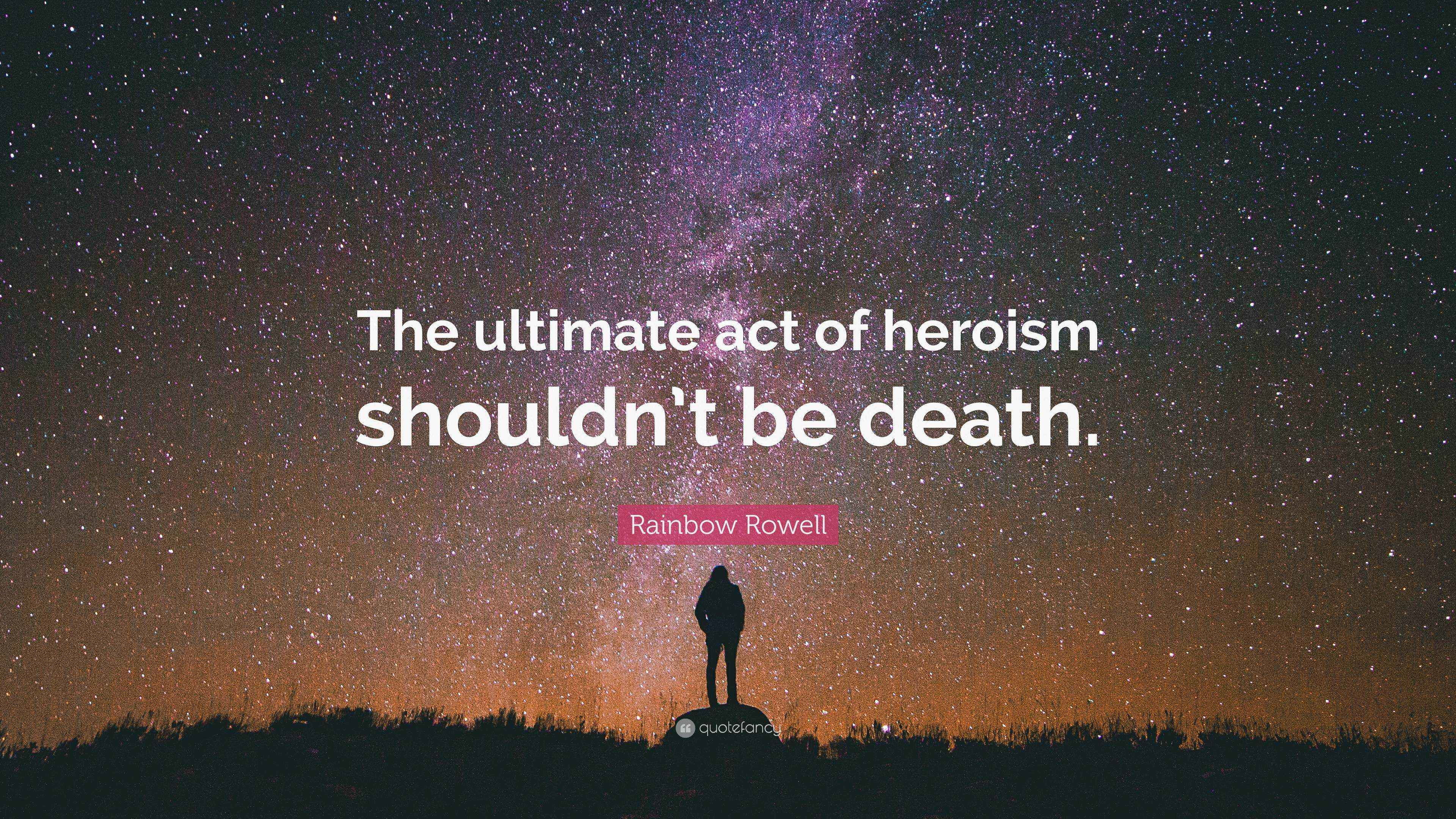 Rainbow Rowell Quote: “The ultimate act of heroism shouldn’t be death.”