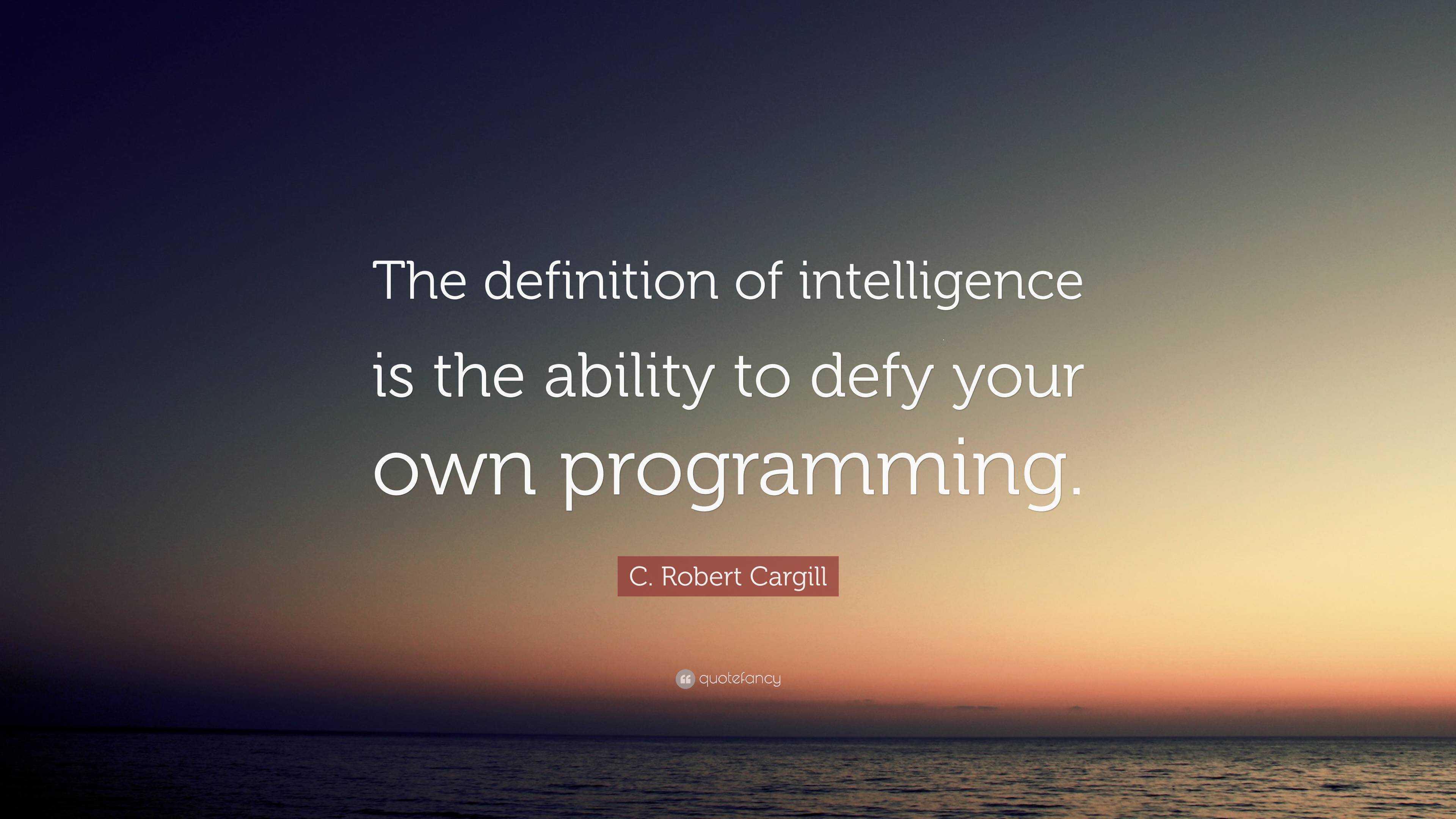 C. Robert Cargill Quote: “The definition of intelligence is the ability ...