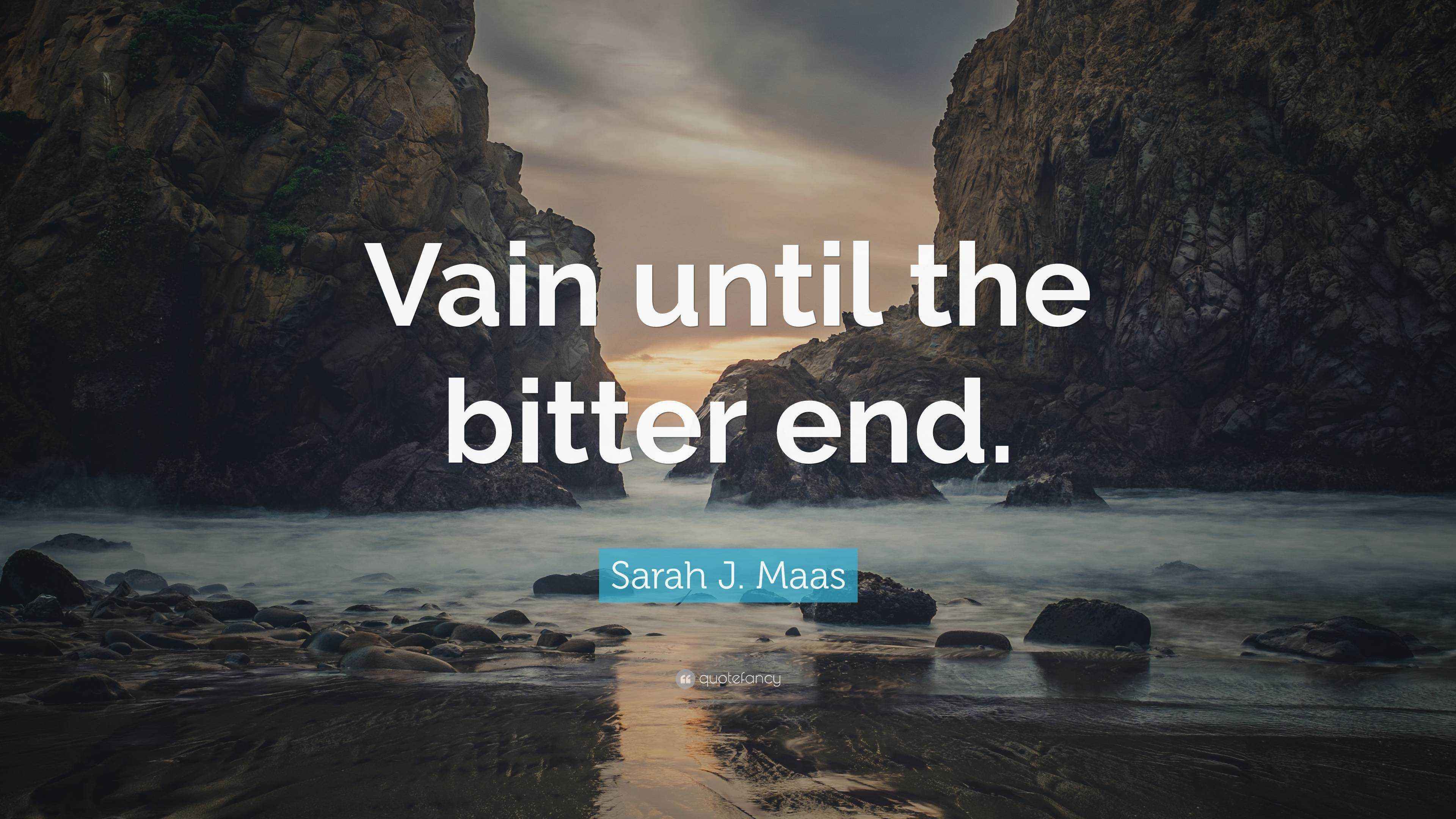 Sarah J. Maas Quote “Vain until the bitter end.”