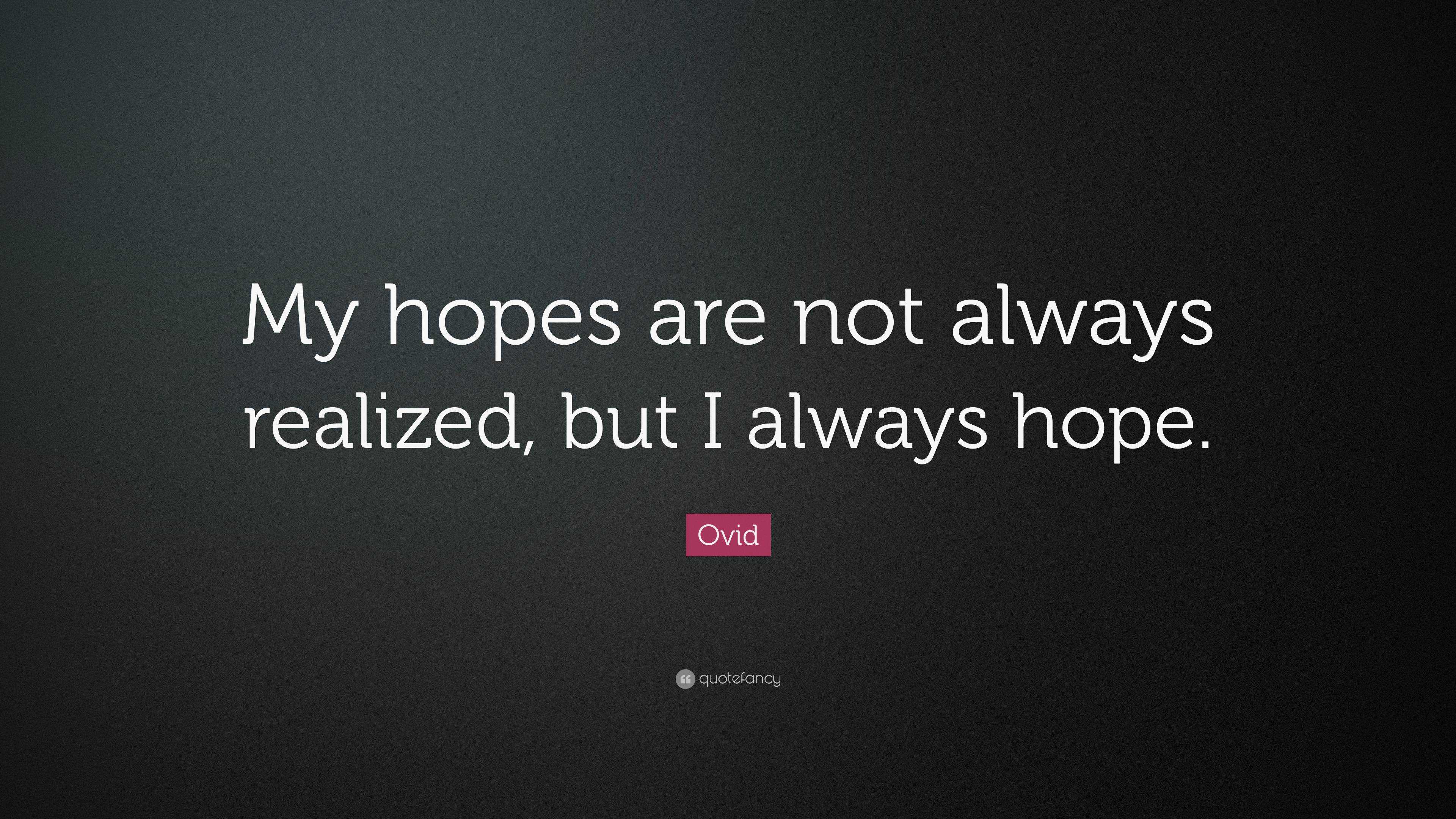 Ovid Quote: “My hopes are not always realized, but I always hope.”