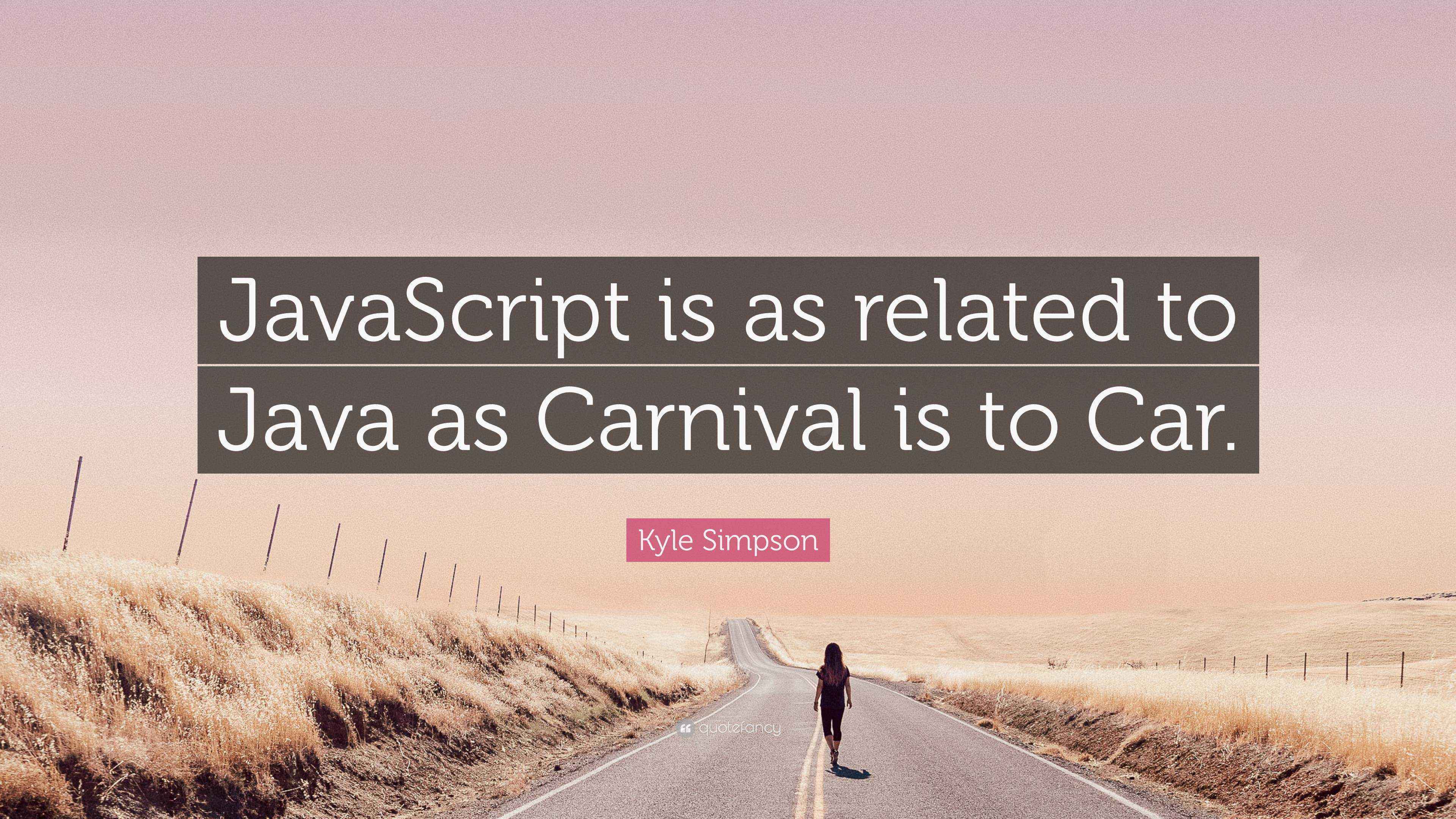 Quote About Javascript Java Apple Pineapple Kyle Simpson Quote: “JavaScript is as related to Java as Carnival is to ...