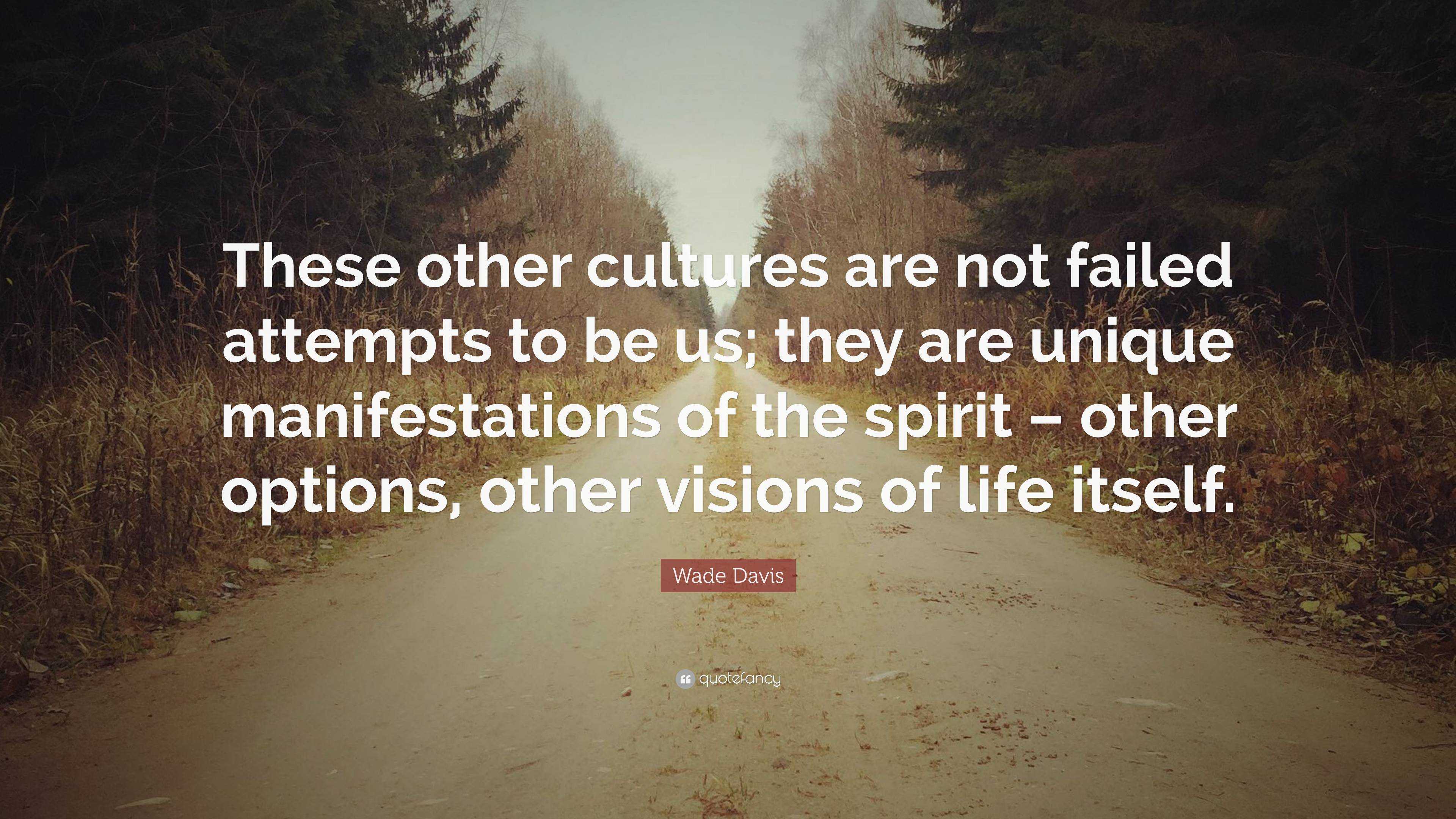 Wade Davis Quote: “These other cultures are not failed attempts to be