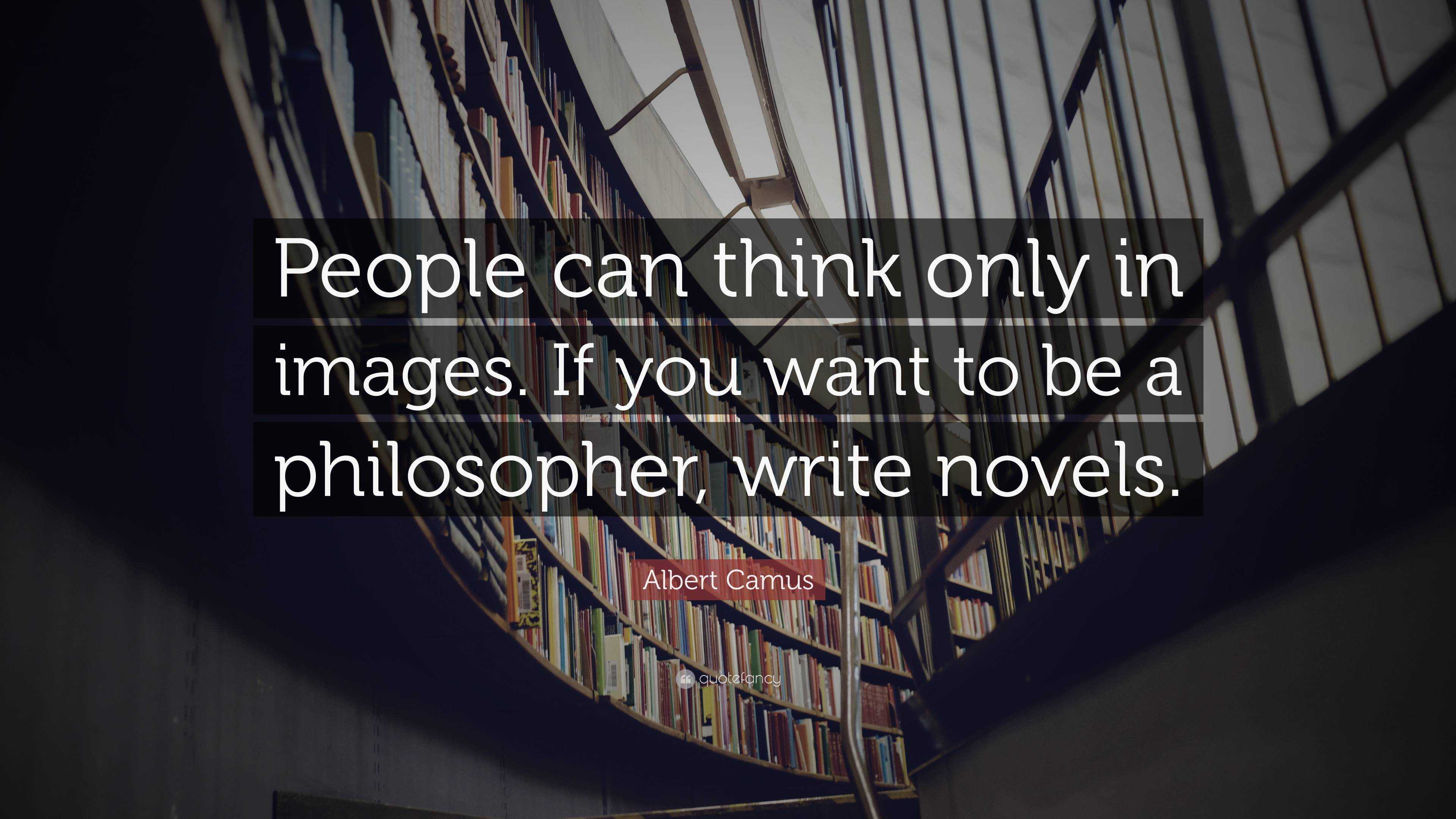 Albert Camus Quote: “People can think only in images. If you want to be ...