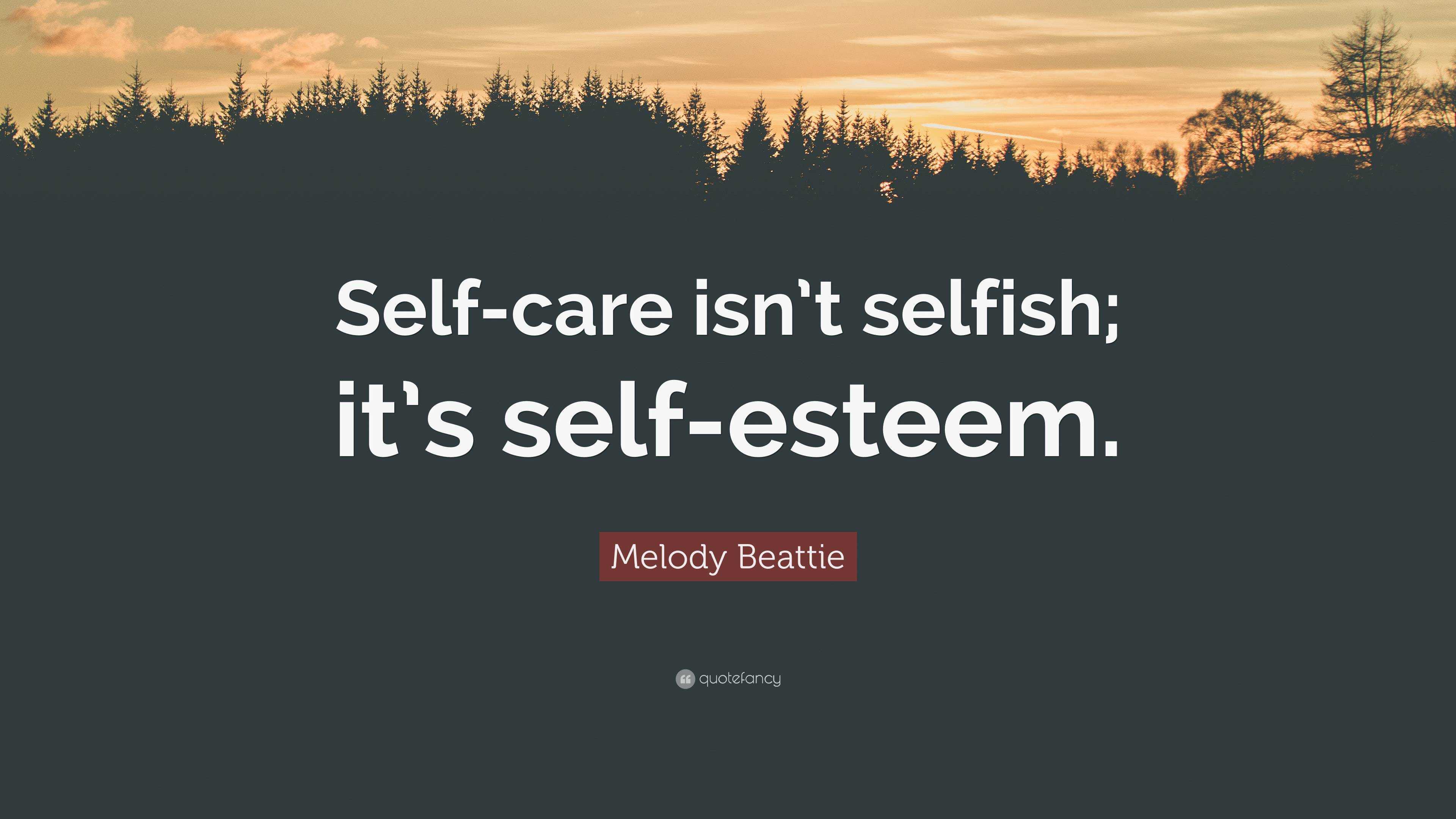 Melody Beattie Quote: “Self-care isn’t selfish; it’s self-esteem.”