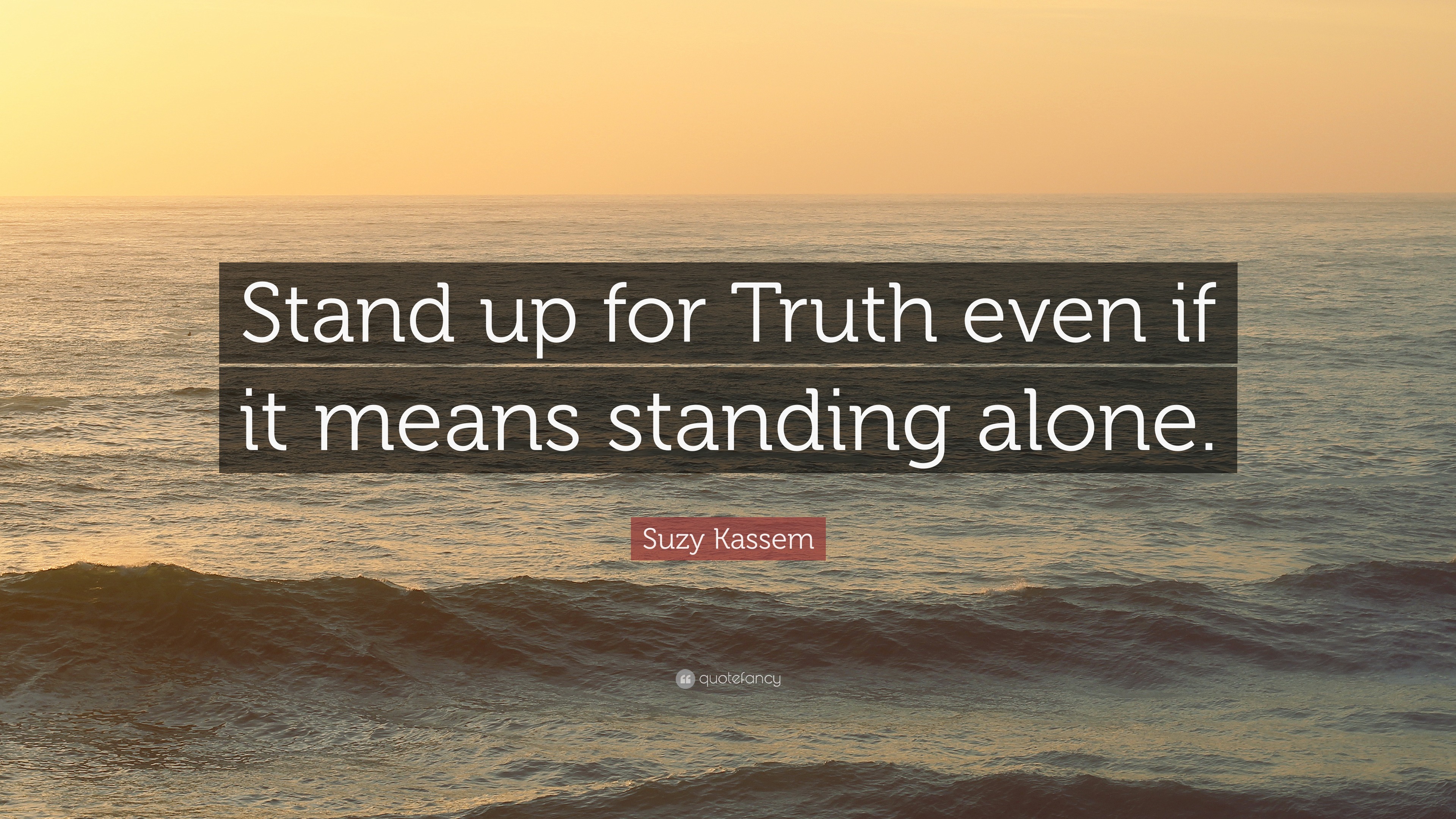 Suzy Kassem Quote “Stand up for Truth even if it means standing alone.”