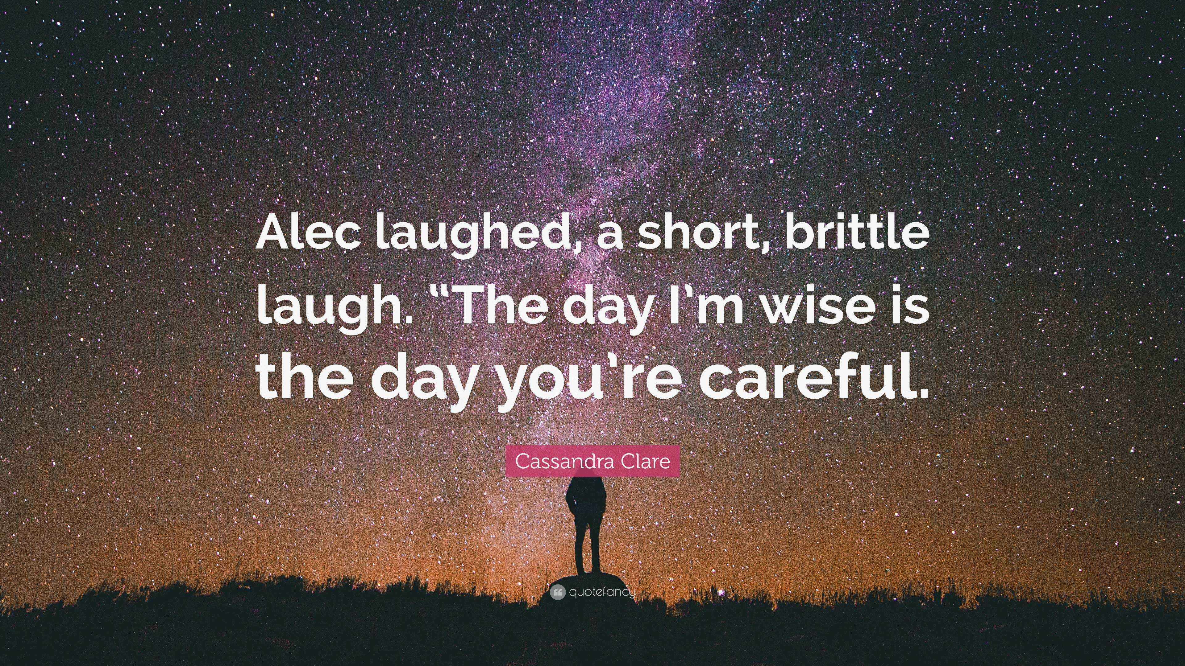 Cassandra Clare Quote “Alec laughed, a short, brittle laugh. “The day