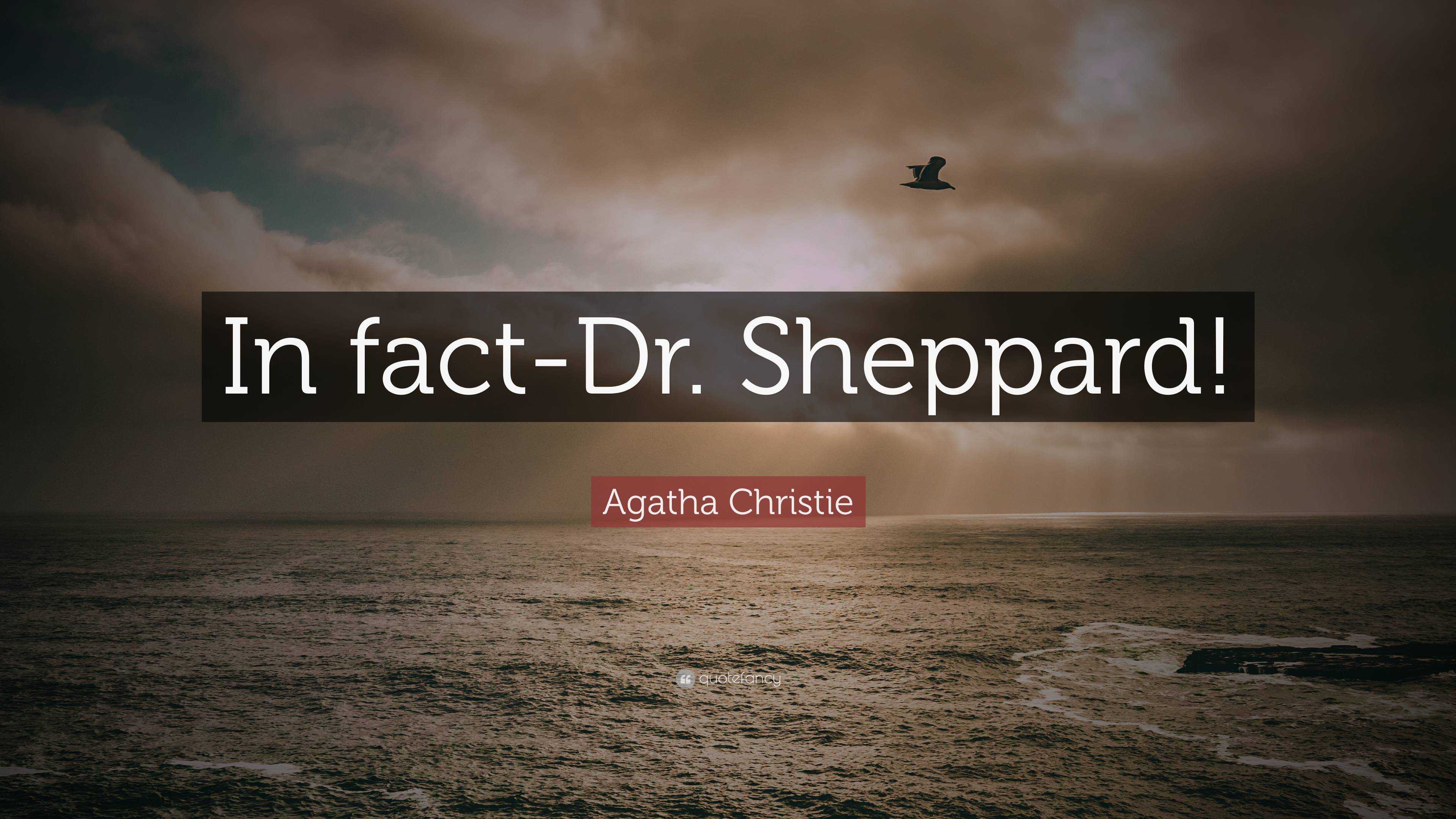 Agatha Christie Quote: “In fact-Dr. Sheppard!”