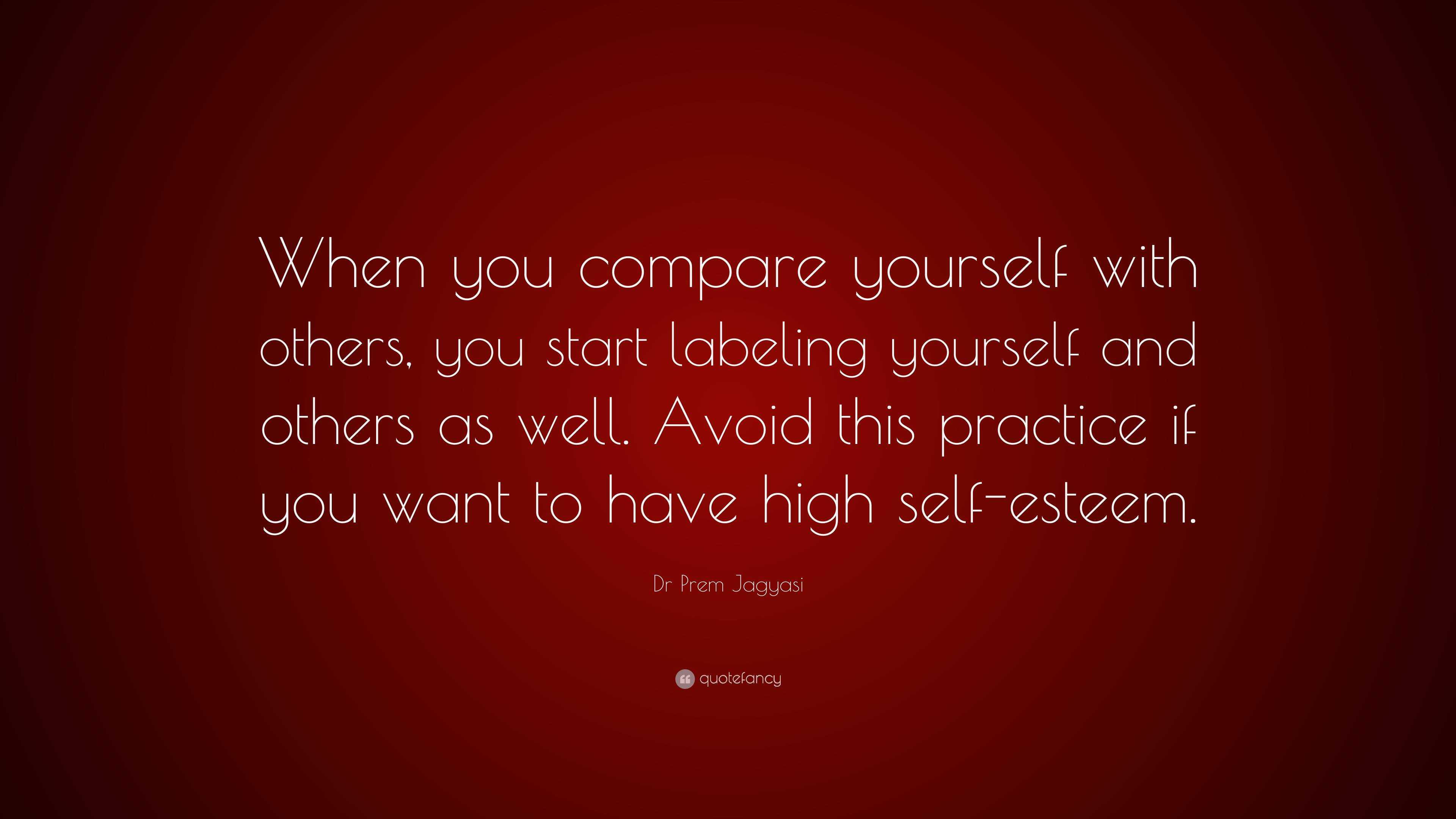 Dr Prem Jagyasi Quote: “When you compare yourself with others, you ...