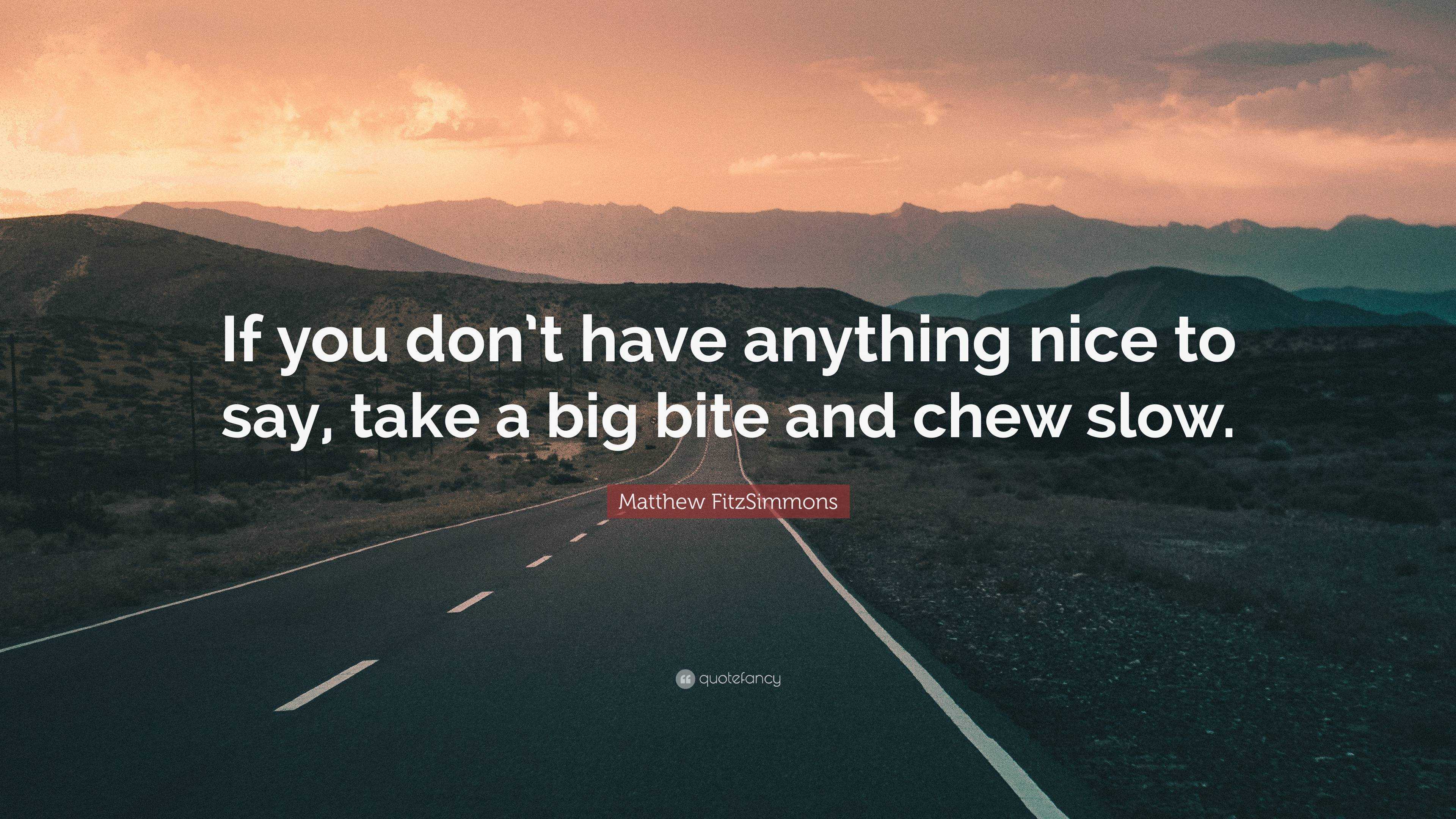 Matthew FitzSimmons Quote: “If you don't have anything nice to say, take a  big bite