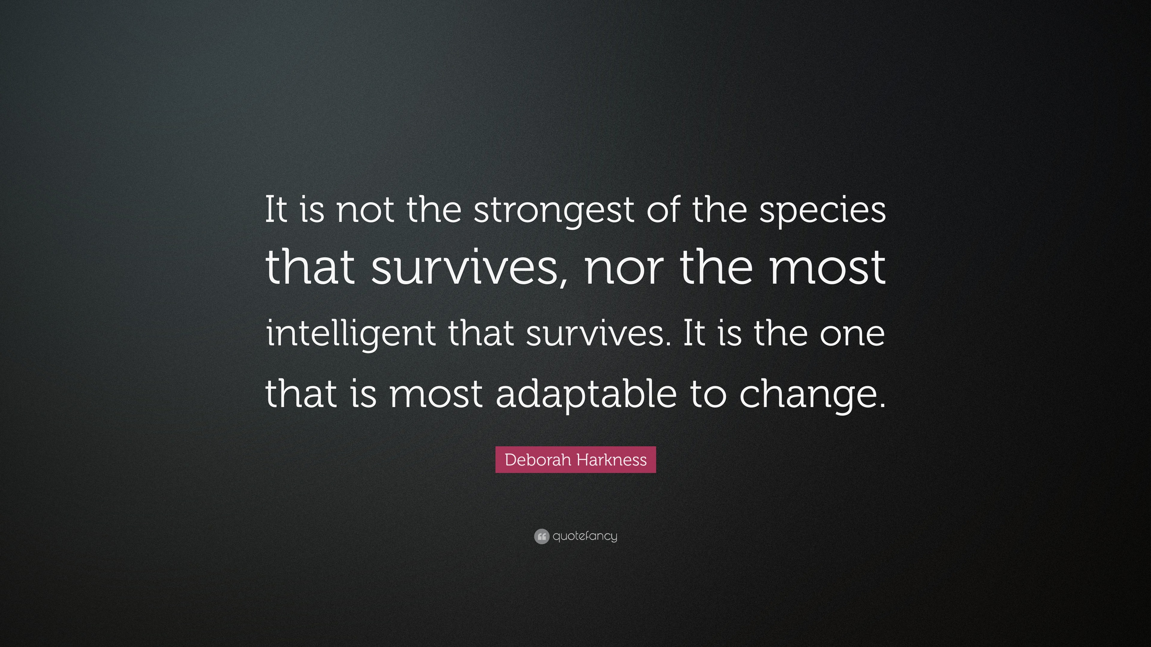 Deborah Harkness Quote “it Is Not The Strongest Of The Species That Survives Nor The Most