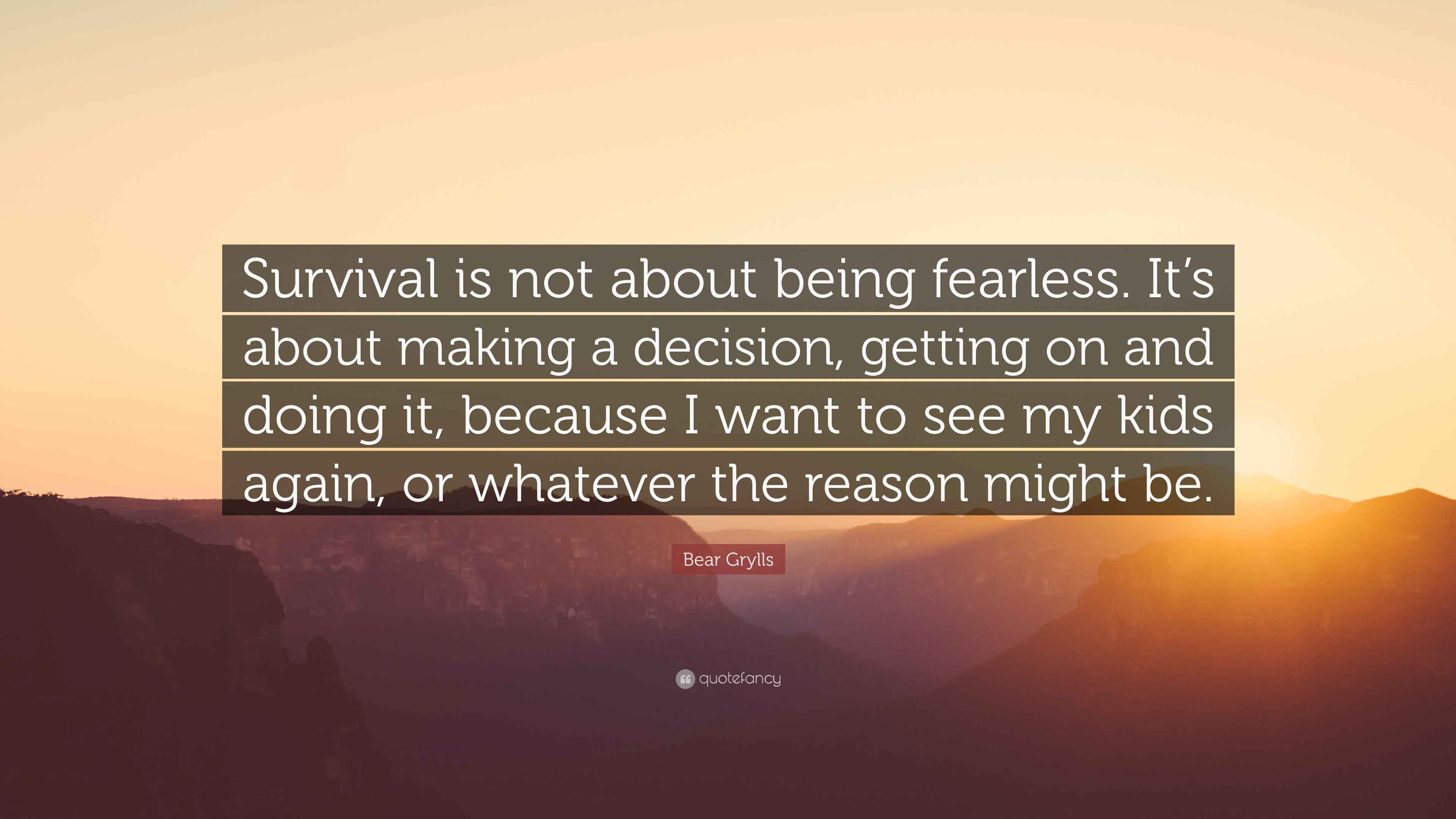 Bear Grylls Quote “Survival is not about being fearless. It’s about