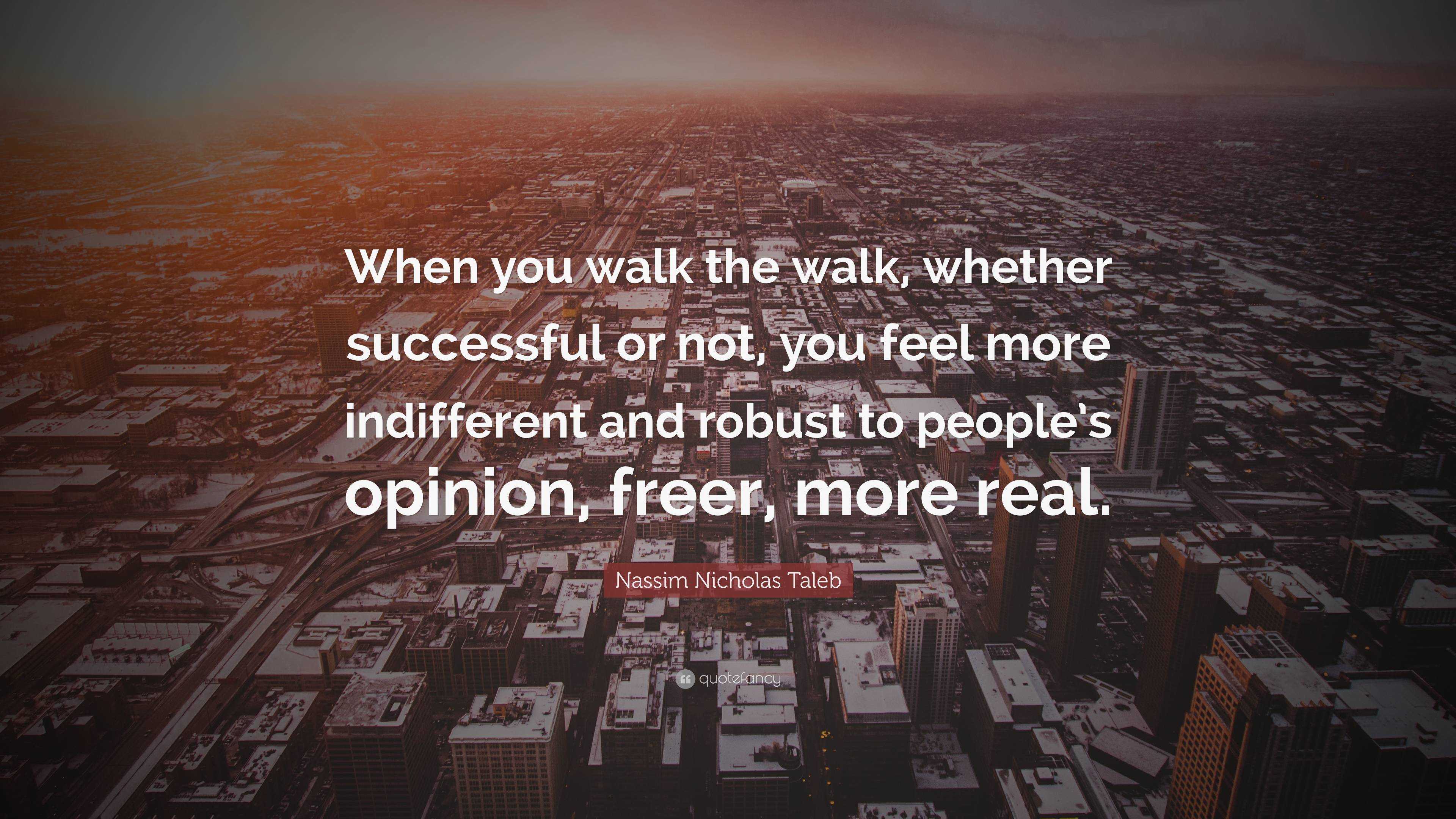 Nassim Nicholas Taleb Quote: “When you walk the walk, whether ...