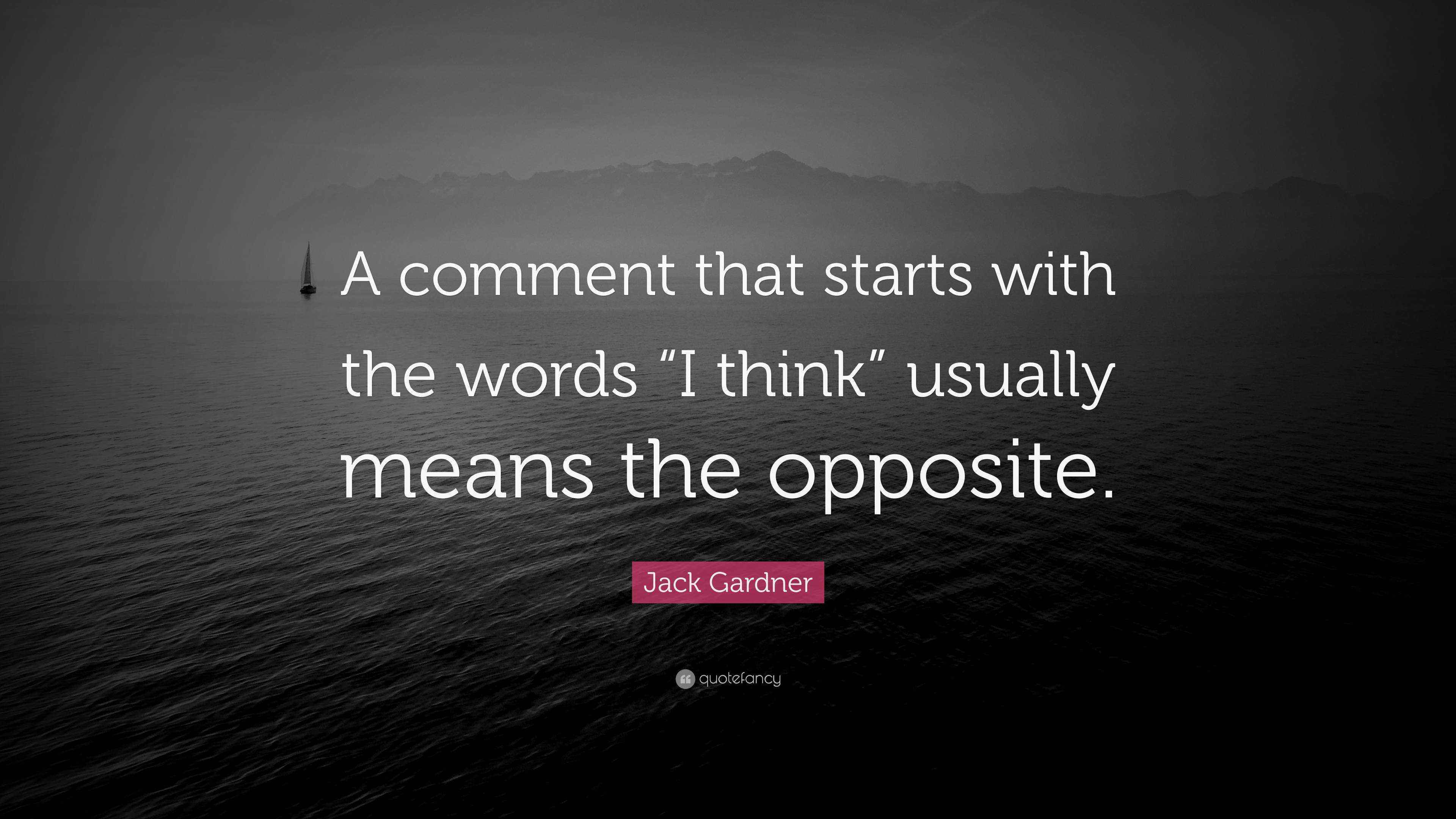 Jack Gardner Quote A Comment That Starts With The Words I Think jack-gardner-quote-a-comment-that-starts-with-the-words-i-think
