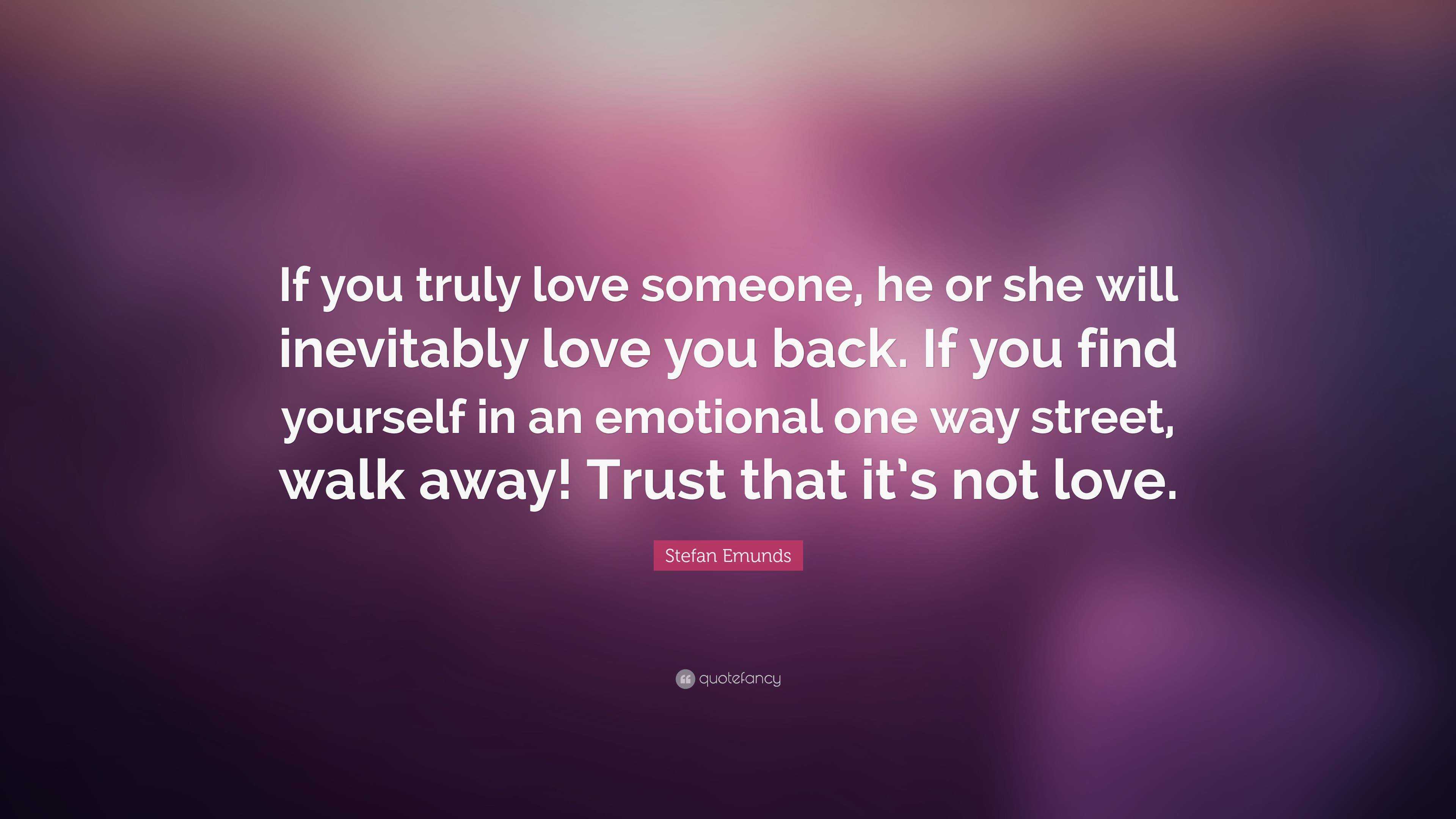 Stefan Emunds Quote If You Truly Love Someone He Or She Will Inevitably Love You Back If You Find Yourself In An Emotional One Way Street